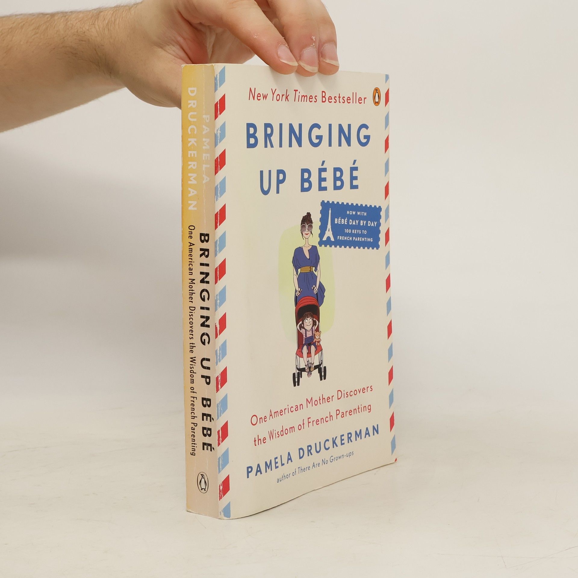 Pamela Druckerman Bringing up bébé : one American mother discovers the wisdom of french parenting
