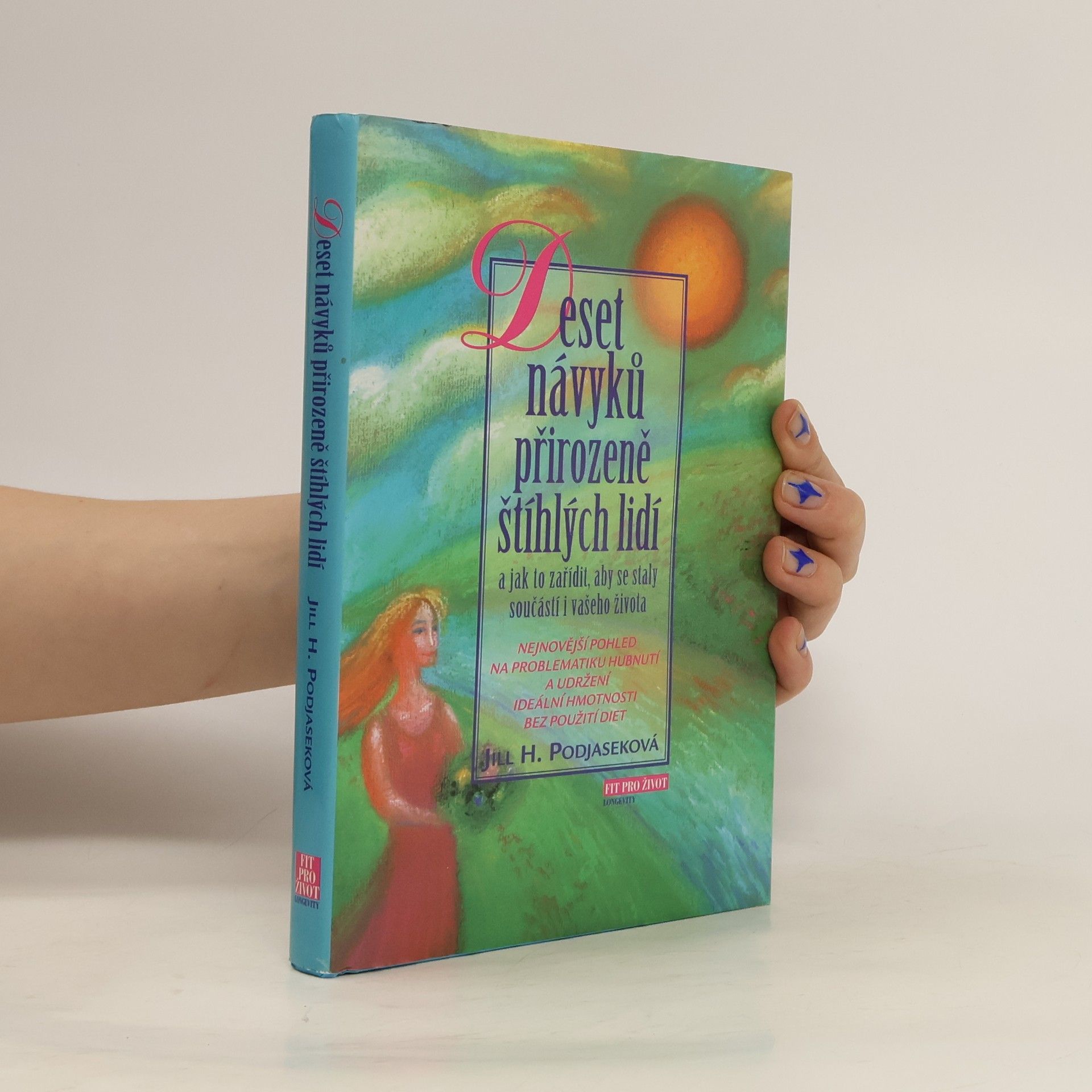Jill H. Podjasek Deset návyků přirozeně štíhlých lidí a jak to zařídit, aby se staly součástí i vašeho života