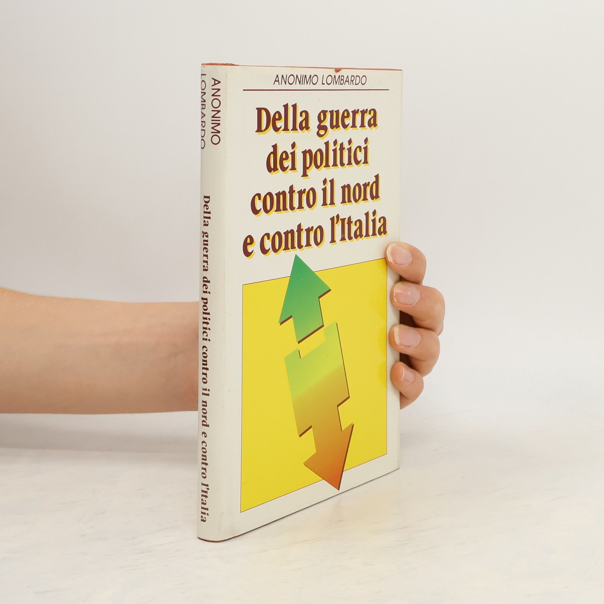 Anonimo Lombardo Della guerra dei politici contro il nord e contro l`italia