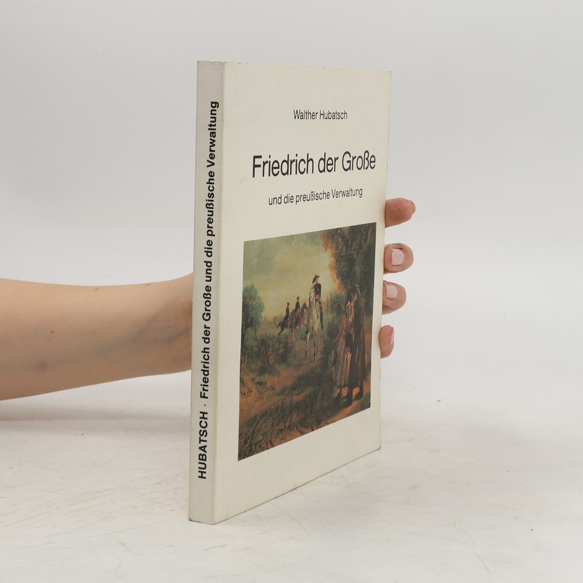 Walther Hubatsch Friedrich der Grosse und die preussische Verwaltung