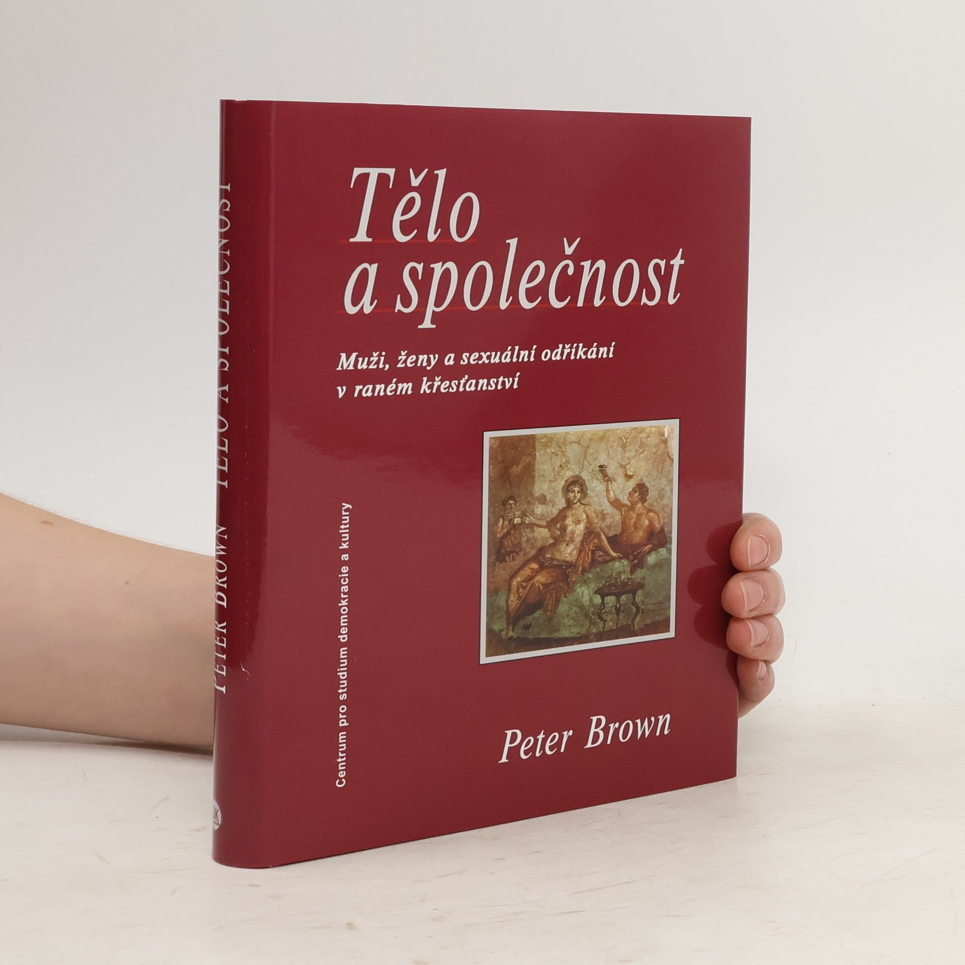 Peter Brown Tělo a společnost - Muži, ženy a sexuální odříkání v raném křesťanství
