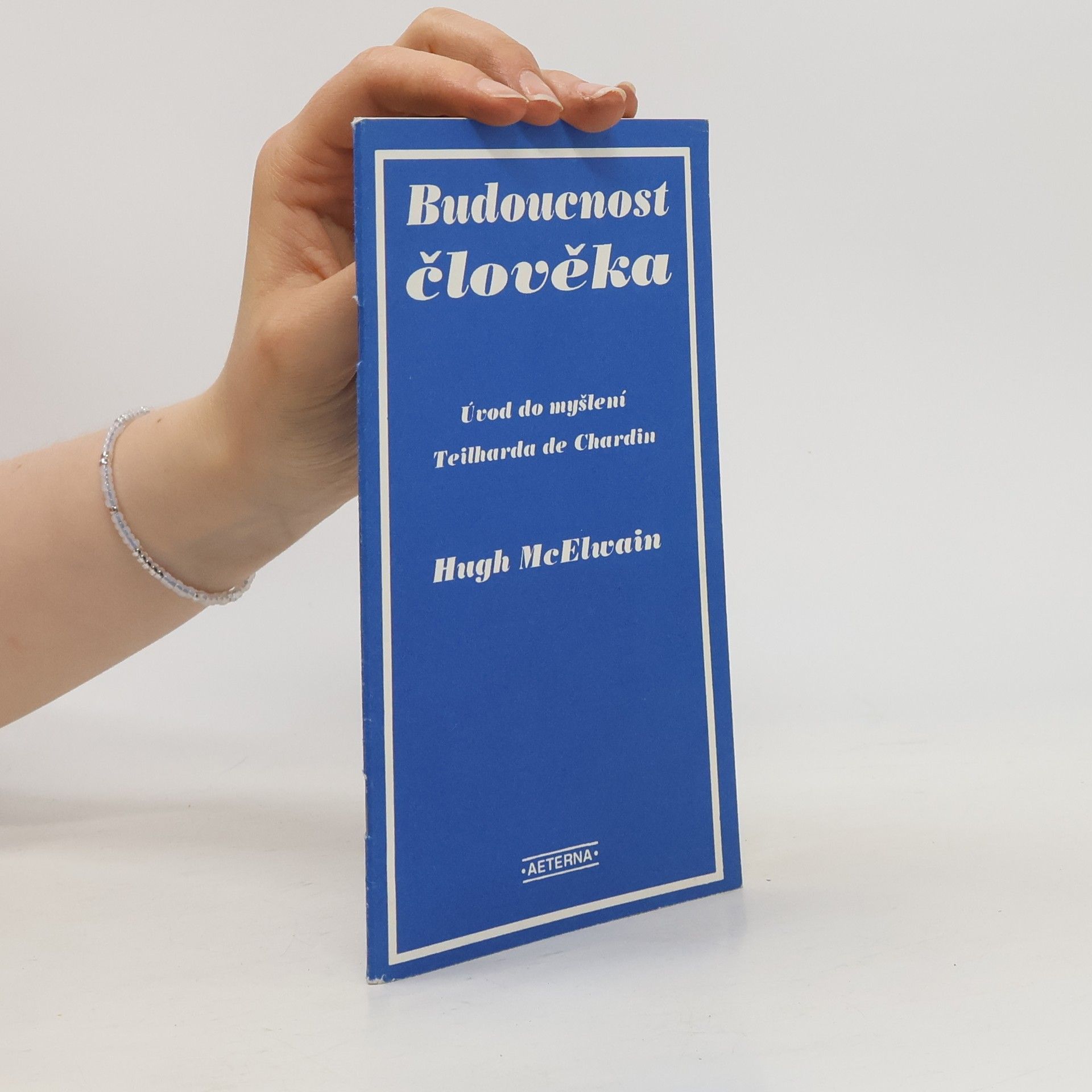 Hugh T. McElwain Budoucnost člověka : úvod do myšlení Teilharda de Chardin