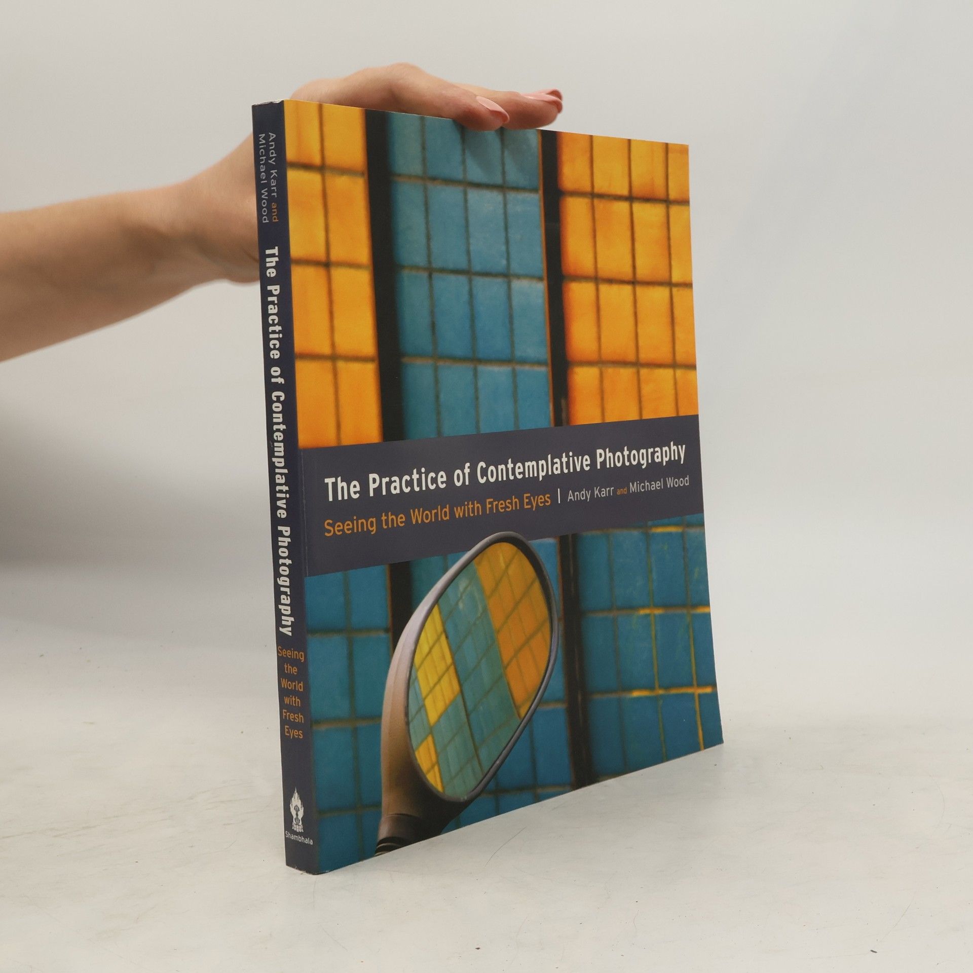 Andy Karr The Practice of Contemplative Photography. Seeing the World with Fresh Eyes