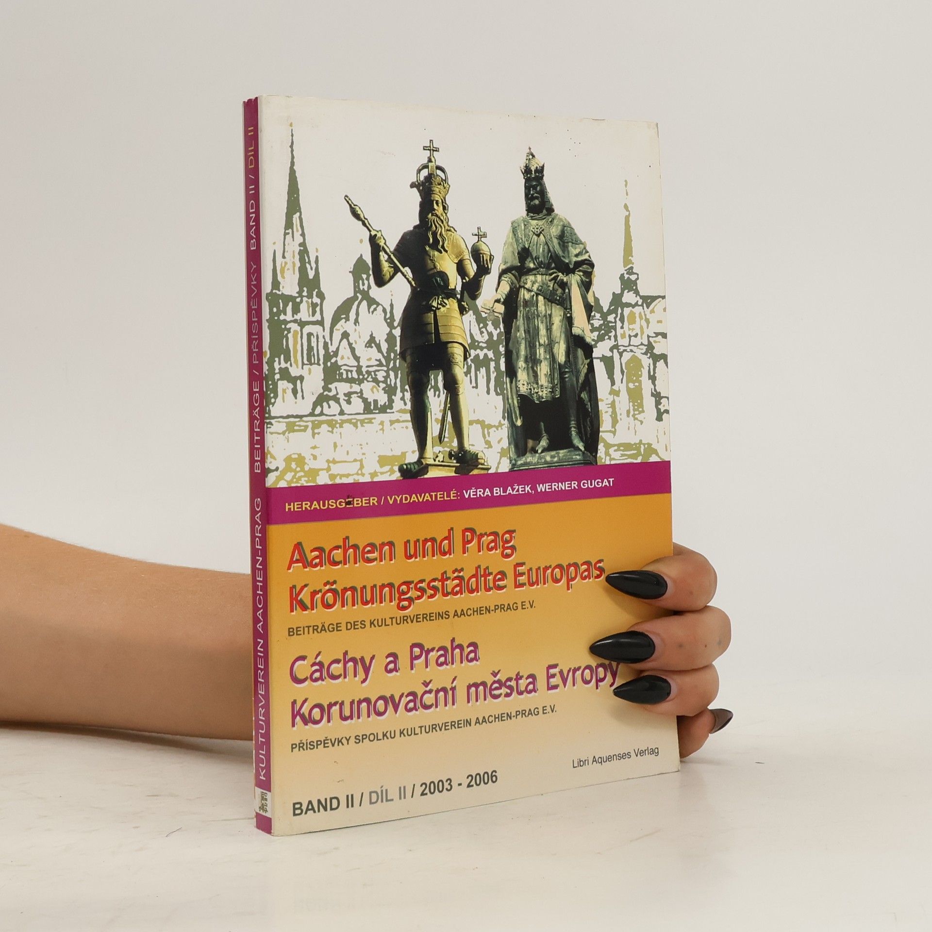 Collectif d'auteurs Aachen und Prag - Krönungsstädte Europas. Band II. Cáchy a Praha - korunovační města Evropy. Díl II.