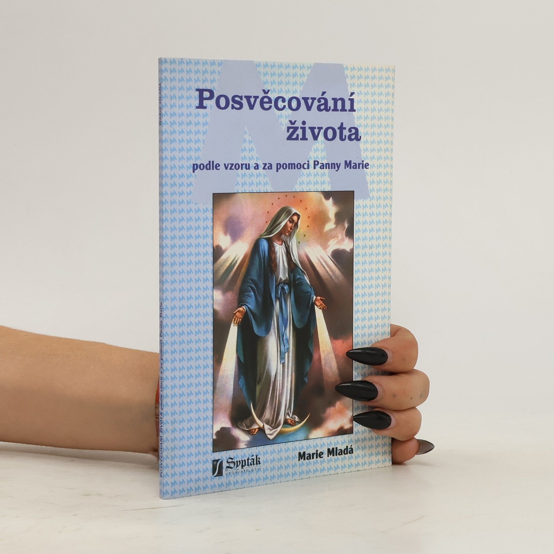 Marie Mladá Posvěcování života : podle vzoru a za pomoci Panny Marie