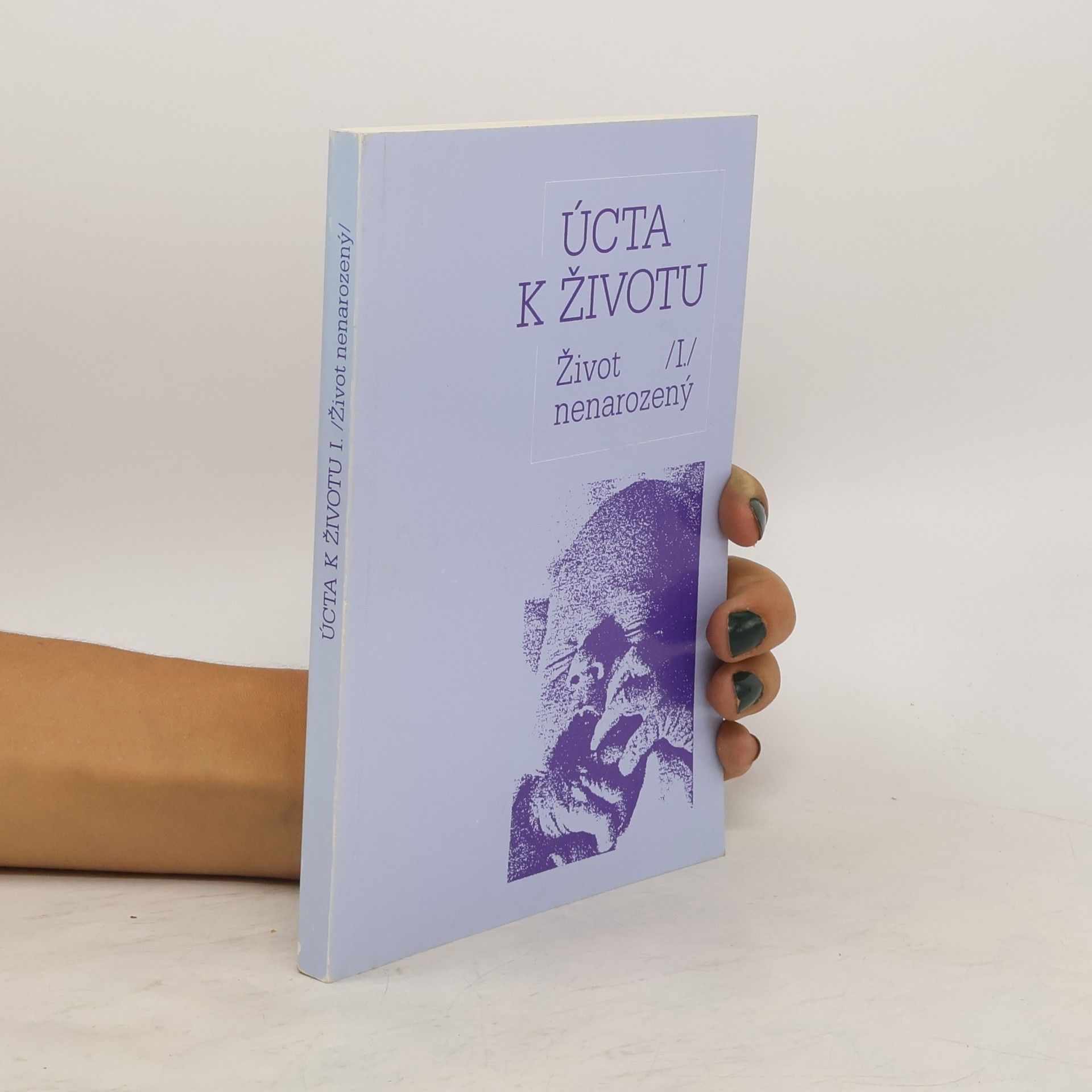 Dagmar Pohunková Úcta k životu. [Část] 1, Život nenarozený : [Sborník]