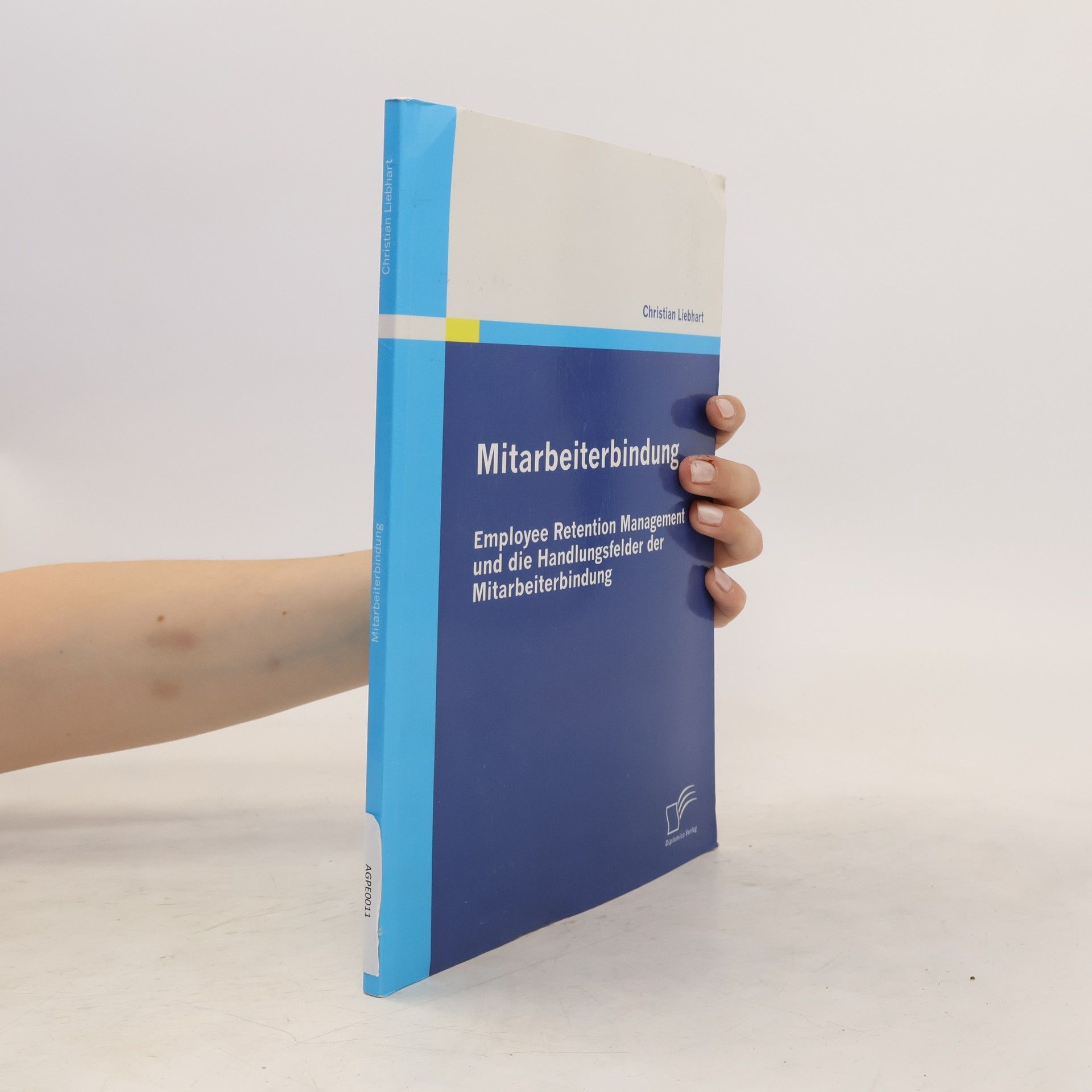 Christian Liebhart Mitarbeiterbindung: Employee Retention Management und die Handlungsfelder der Mitarbeiterbindung
