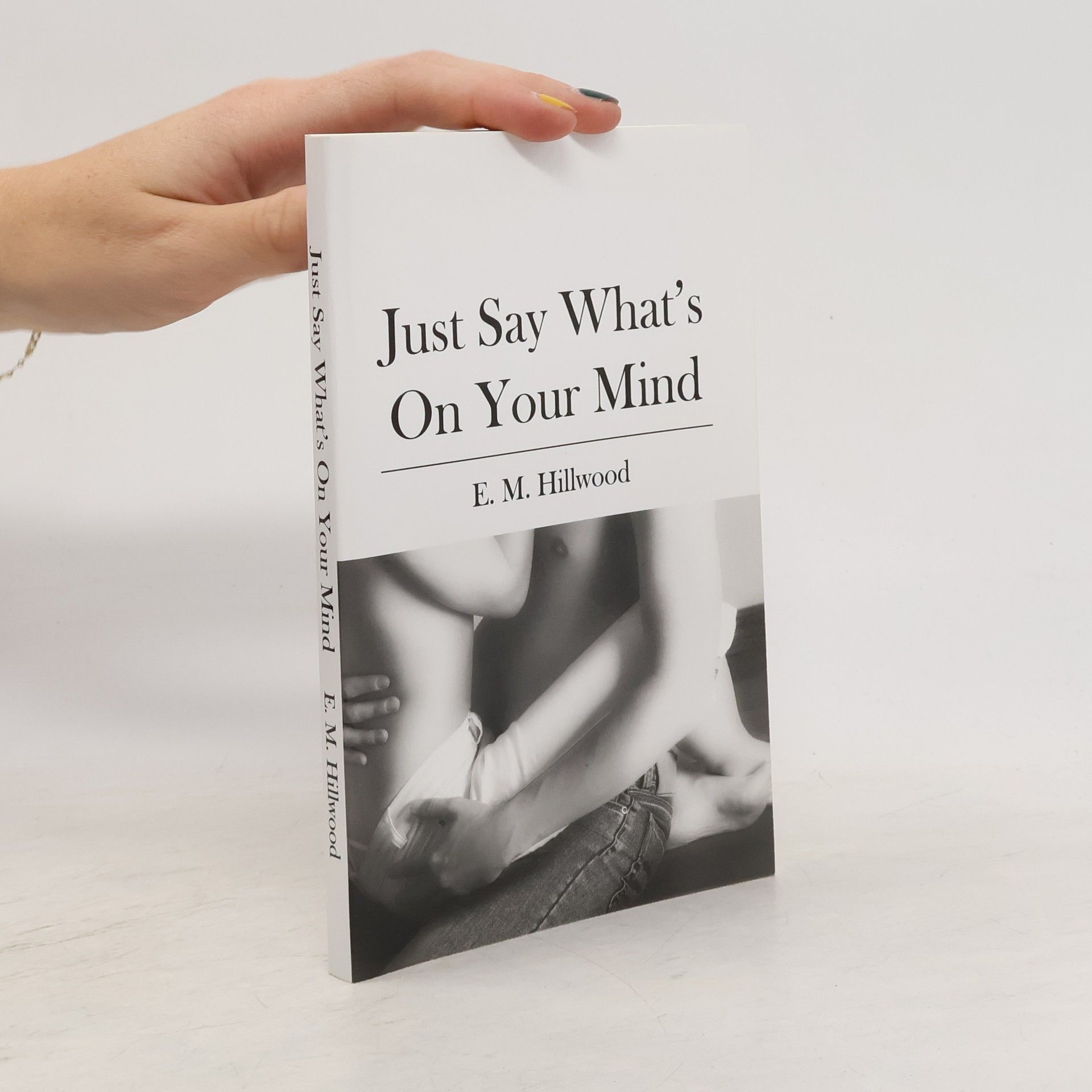 E. M. Hillwood Just Say What's On Your Mind