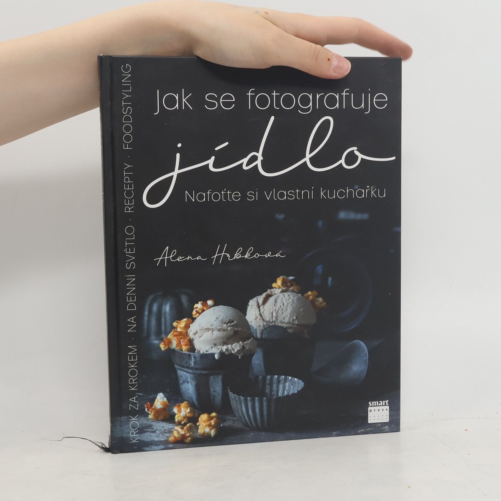 Alena Hrbková Jak se fotografuje jídlo. Nafoťte si vlastní kuchařku