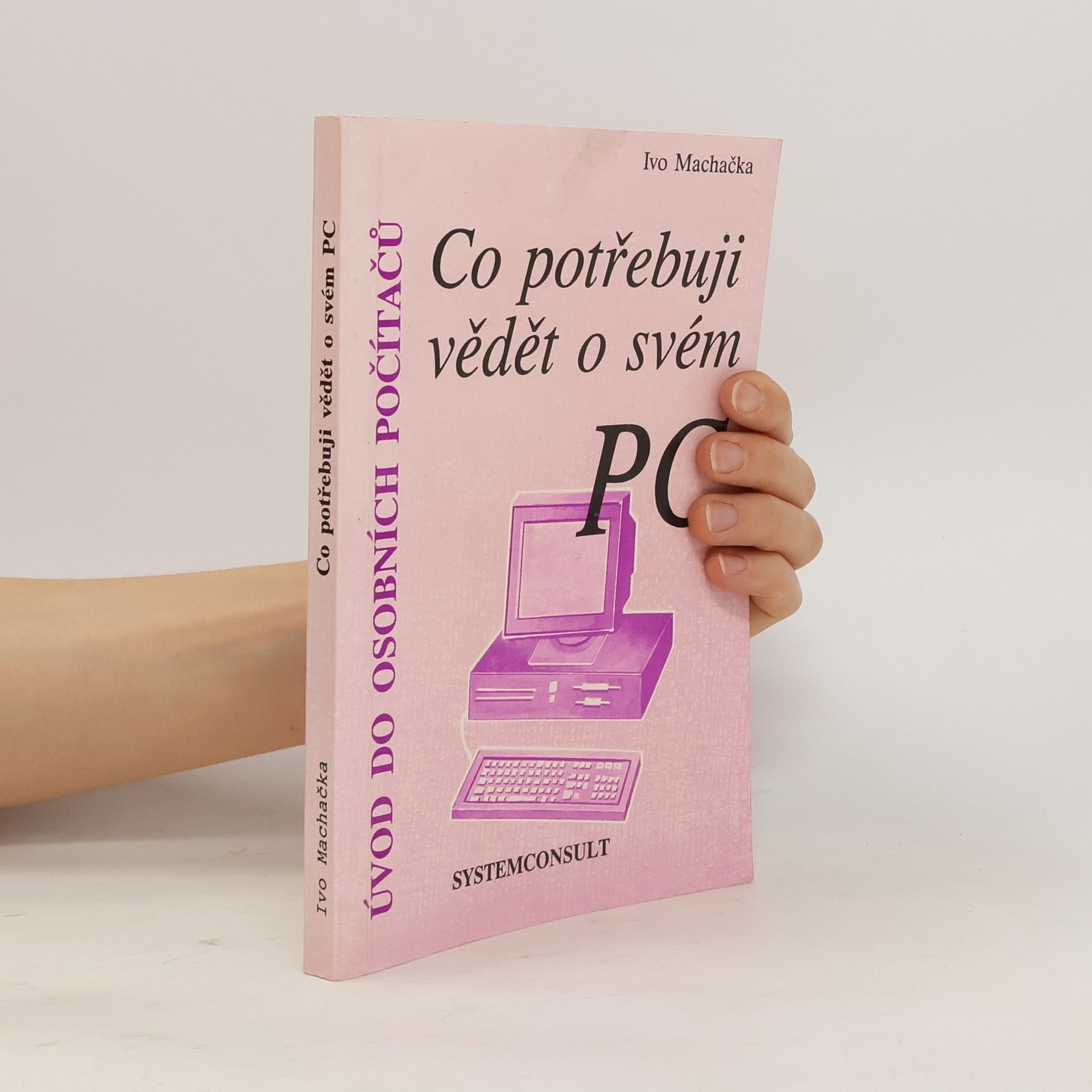 Ivo Machačka Co potřebuji vědět o svém PC. Úvod do osobních počítačů
