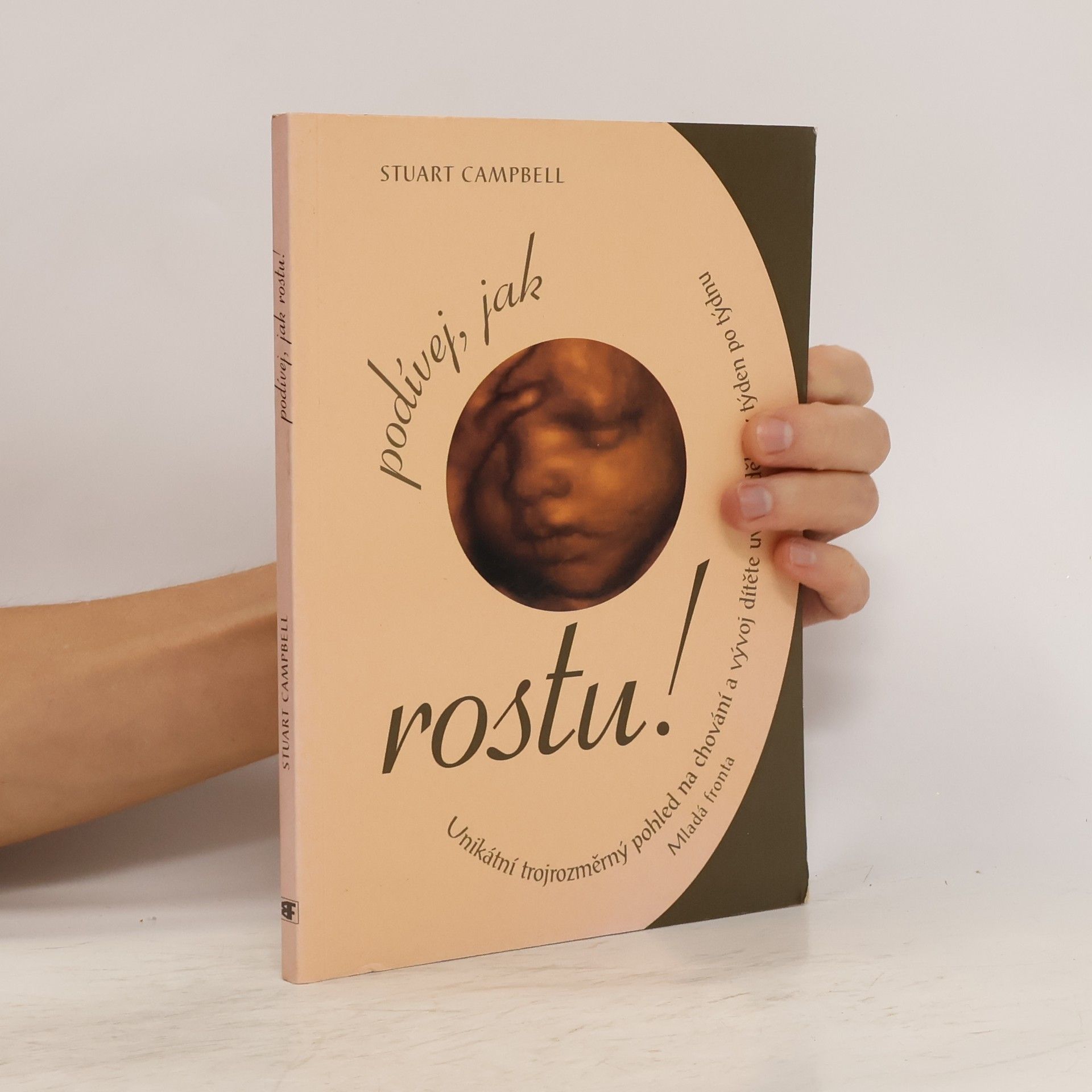 Stuart Campbell Podívej, jak rostu! Jedinečný, trojrozměrný pohled na vývoj dítěte v děloze týden po týdnu