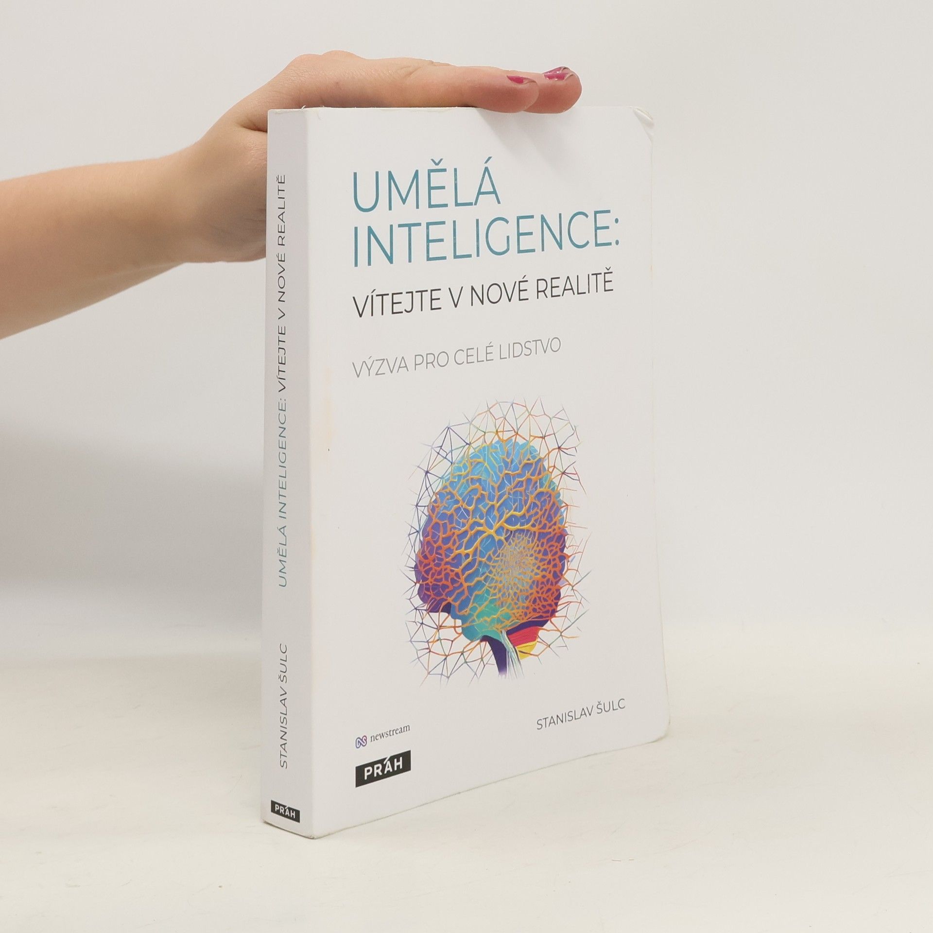 Stanislav Šulc Umělá inteligence. Vítejte v nové realitě. Výzva pro celé lidstvo