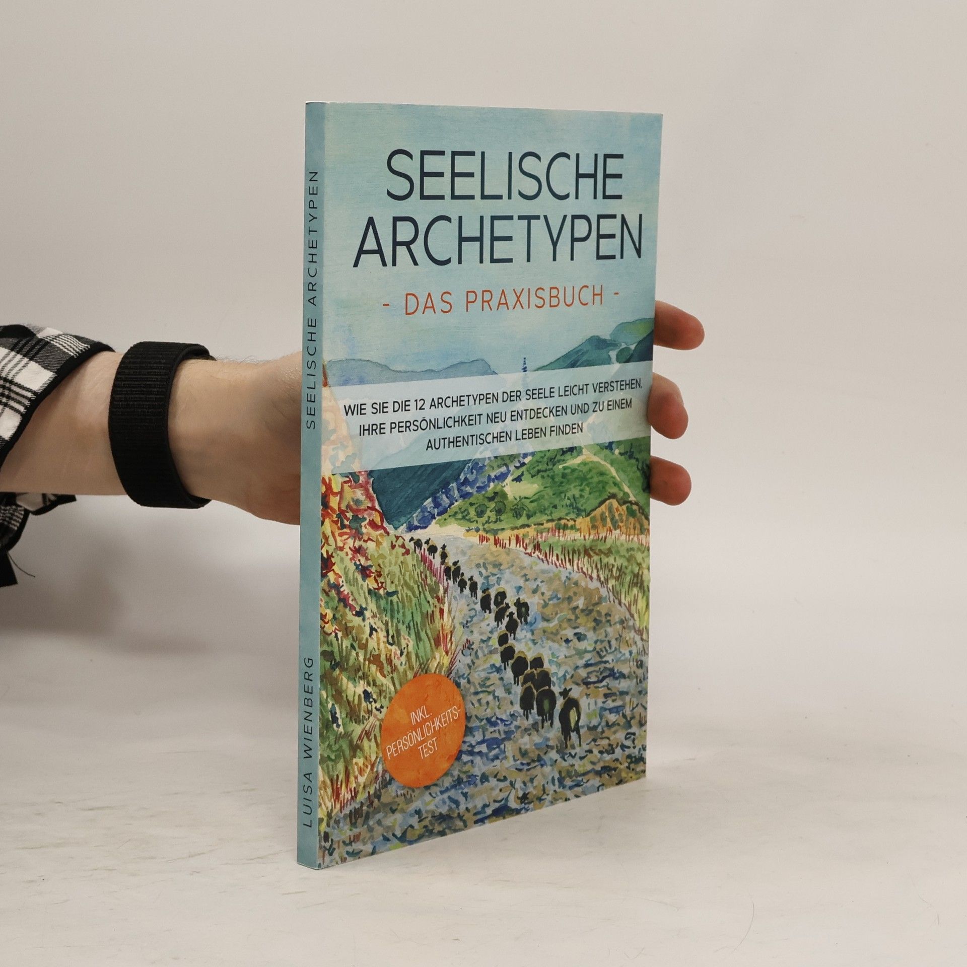 Seelische Archetypen - Das Praxisbuch: Wie Sie die 12 Archetypen der Seele leicht verstehen, Ihre Persönlichkeit neu entdecken u