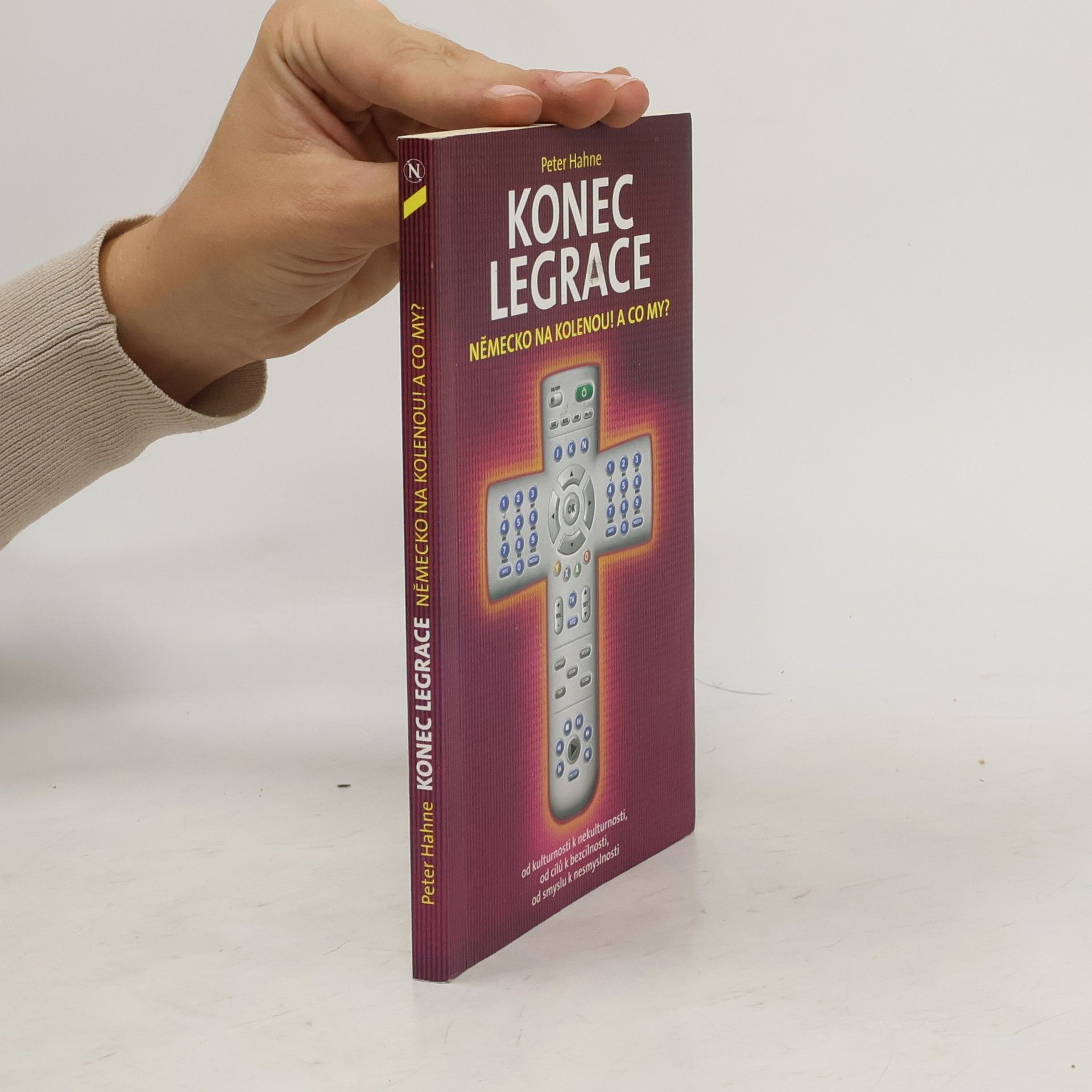 Peter Hahne Konec legrace : Německo na kolenou! A co my? : [od kulturnosti k nekulturnosti, od cílů k bezcílnosti, od smyslu k nesmyslnosti]