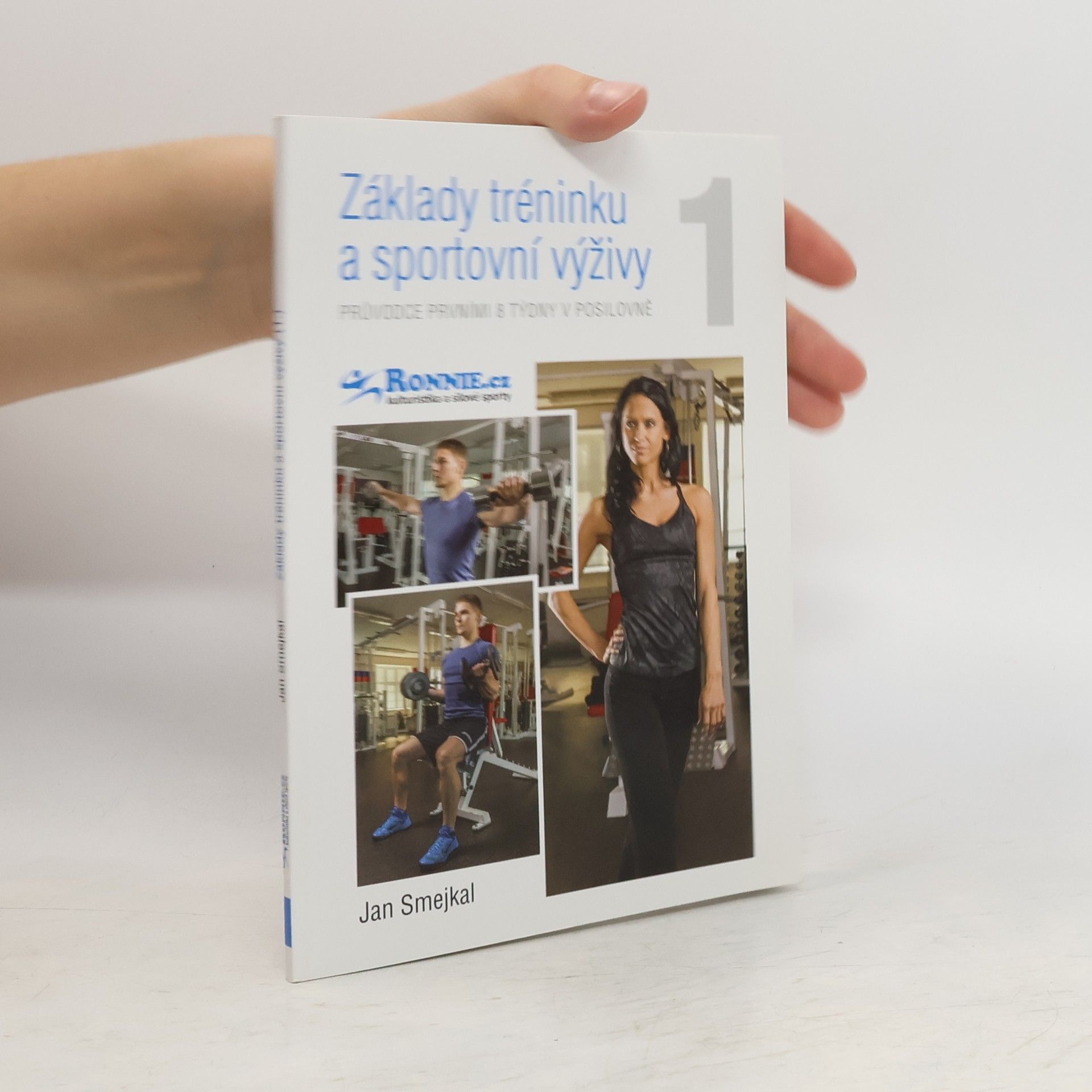 Jan Smejkal Základy tréninku a sportovní výživy 1. Průvodce prvními 8 týdny v posilovně