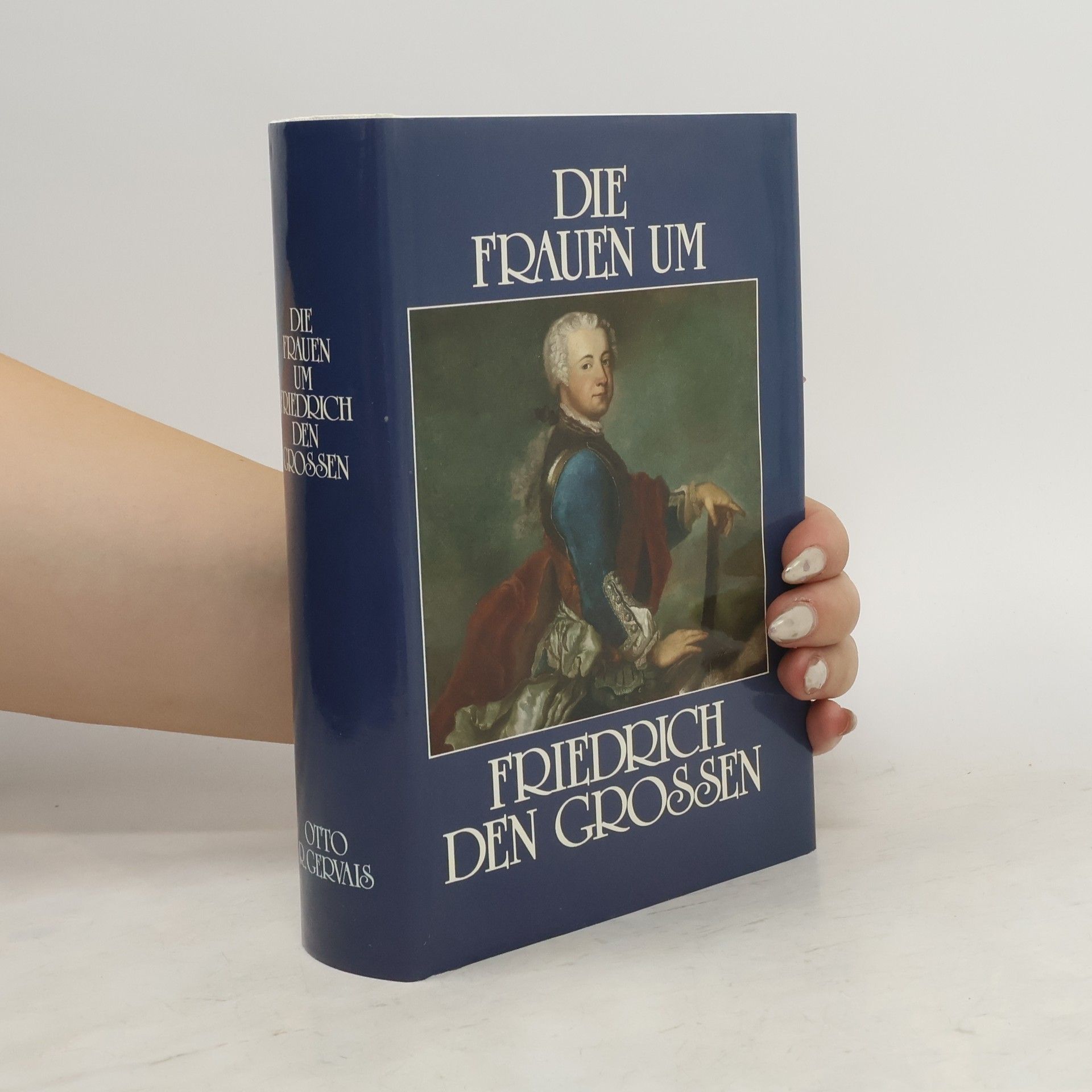 Otto R. Gervais Die Frauen um Friedrich den Großen