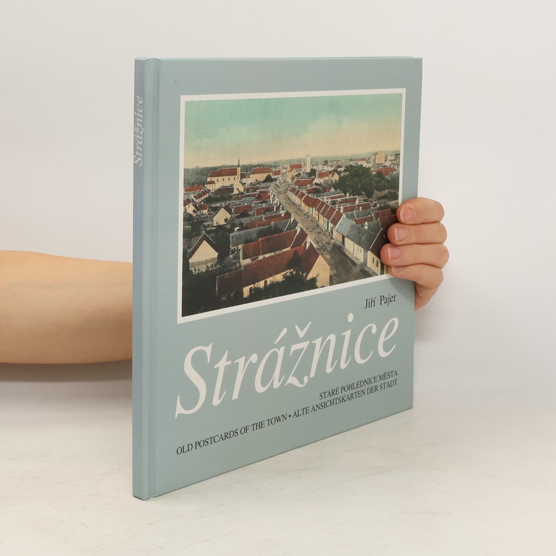 Jiří Pajer Strážnice. Staré pohlednice města / Old Postcards of the Town / Alte Ansichtskarten der Stadt)