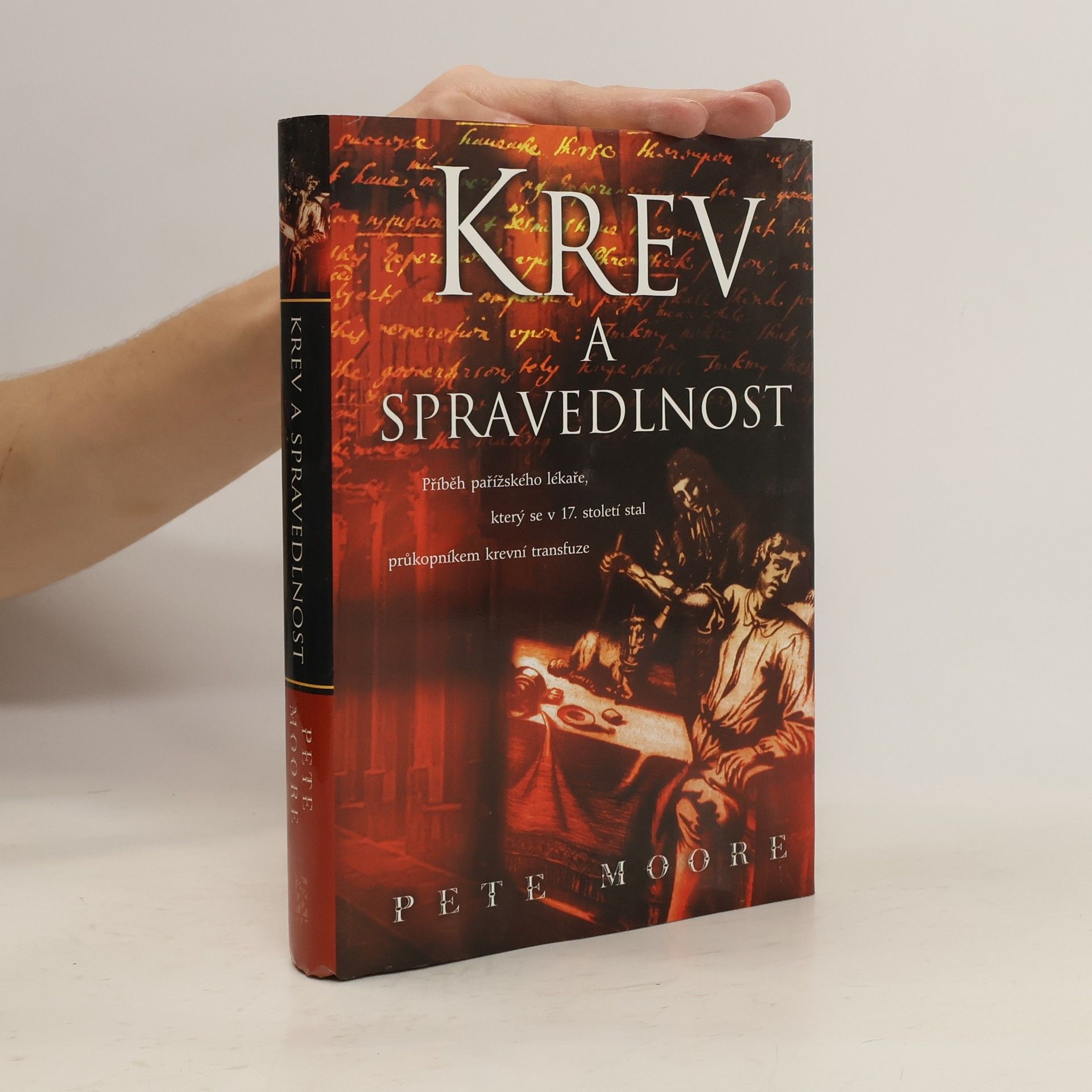 Pete Moore Krev a spravedlnost. Příběh pařížského lékaře, který se v 17. století stal průkopníkem krevní transfuze