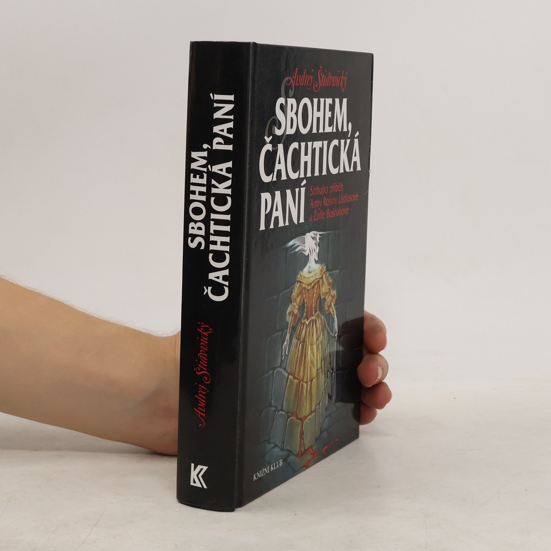 Andrej Štiavnický Sbohem, čachtická paní : strhující příběh Anny Rosiny Listiusové a Žofie Bošňákové