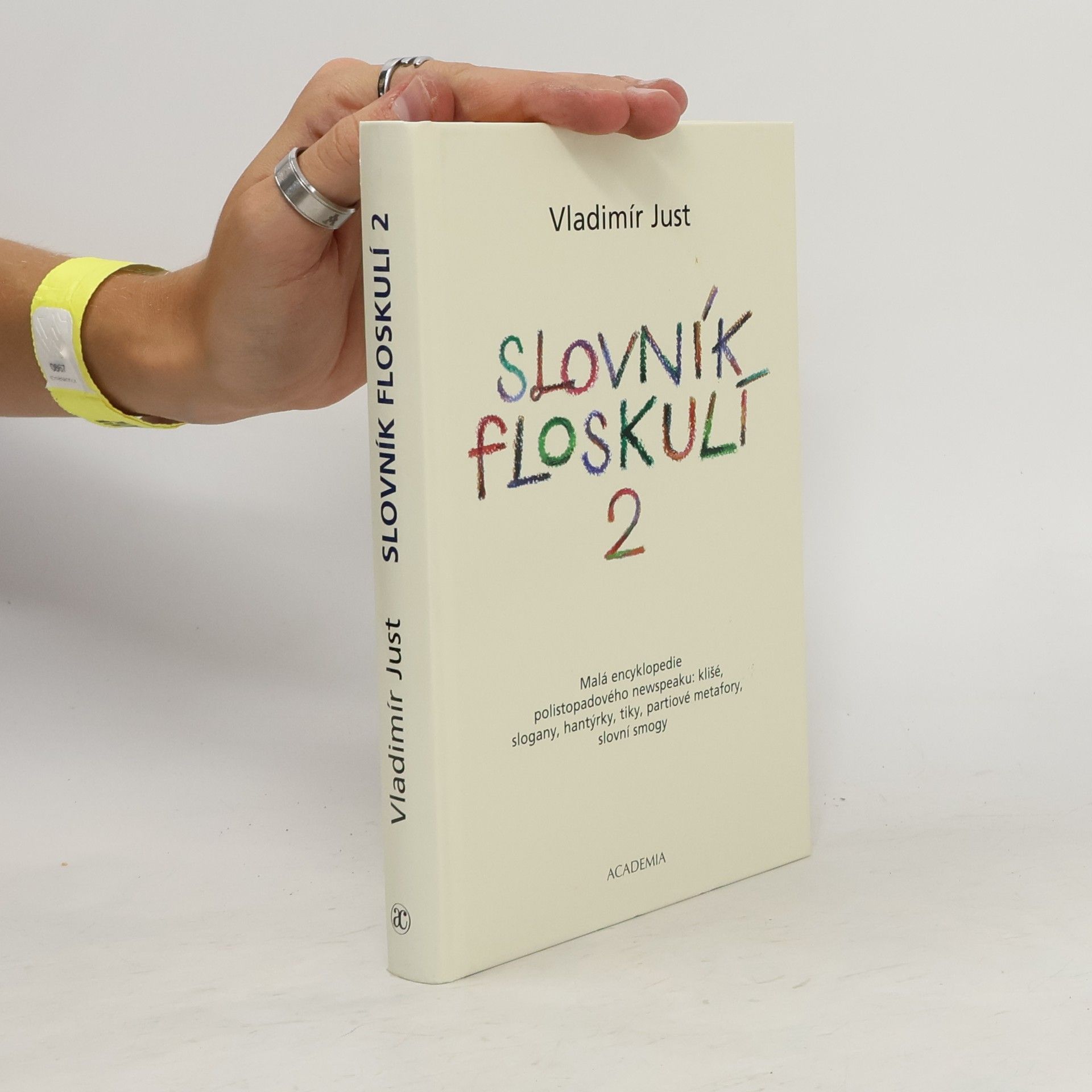 Vladimír Just Slovník floskulí : malá encyklopedie polistopadového newspeaku: klišé, slogany, hantýrky, tiky, partiové metafory, slovní smogy. 2