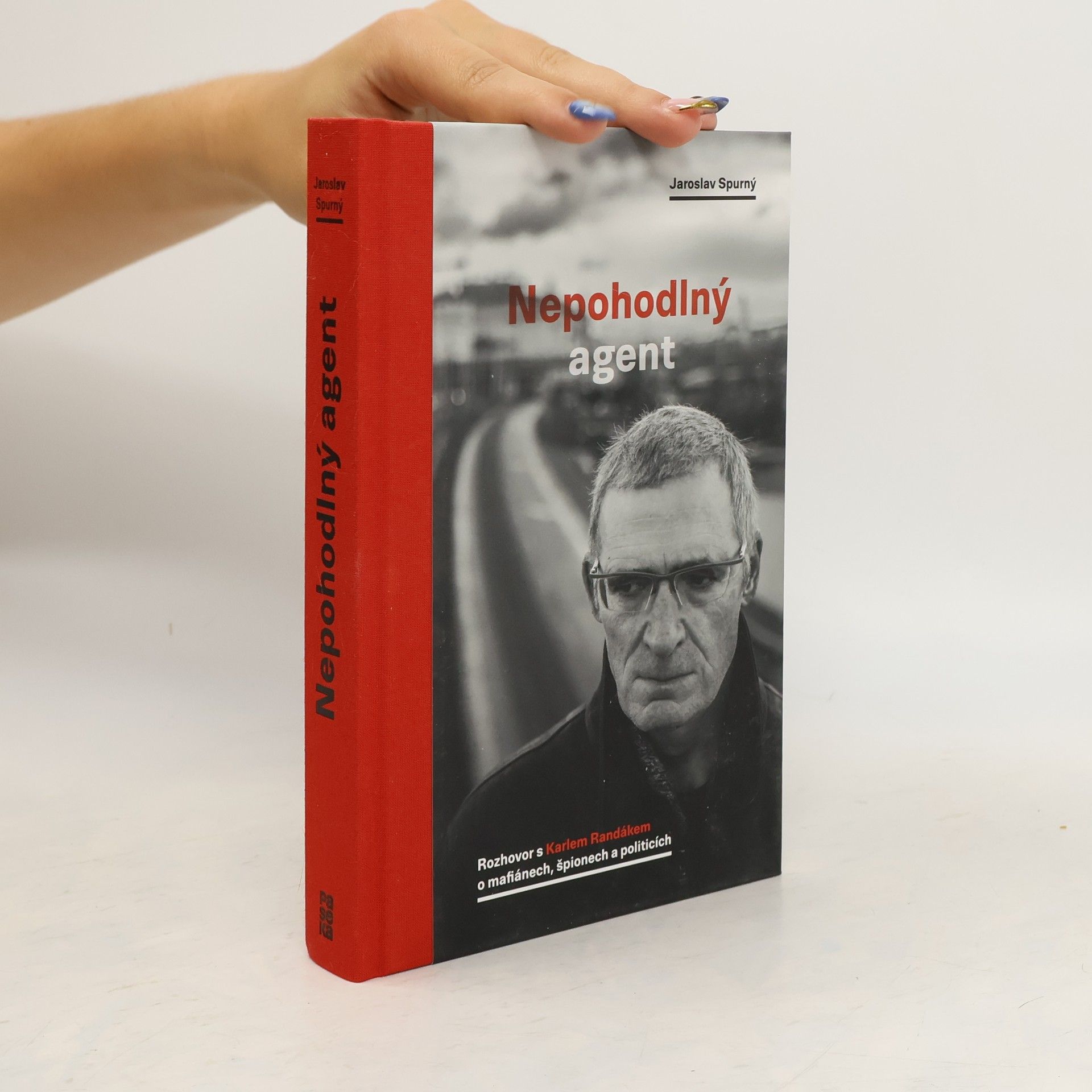 Jaroslav Spurný Nepohodlný agent. Rozhovor s Karlem Randákem o mafiánech, špionech a politicích
