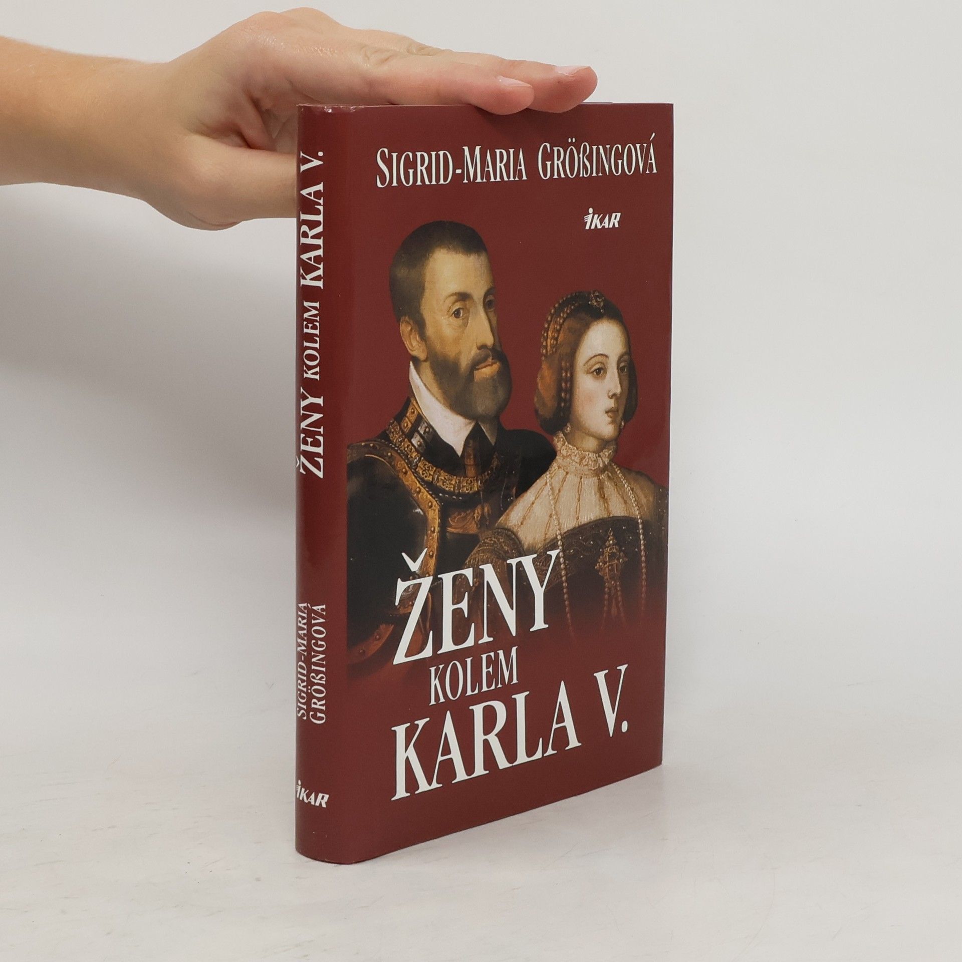 Sigrid-Maria Größing Ženy kolem Karla V. : Karel V. - panovník na rozhraní věků a jeho evropská rodina