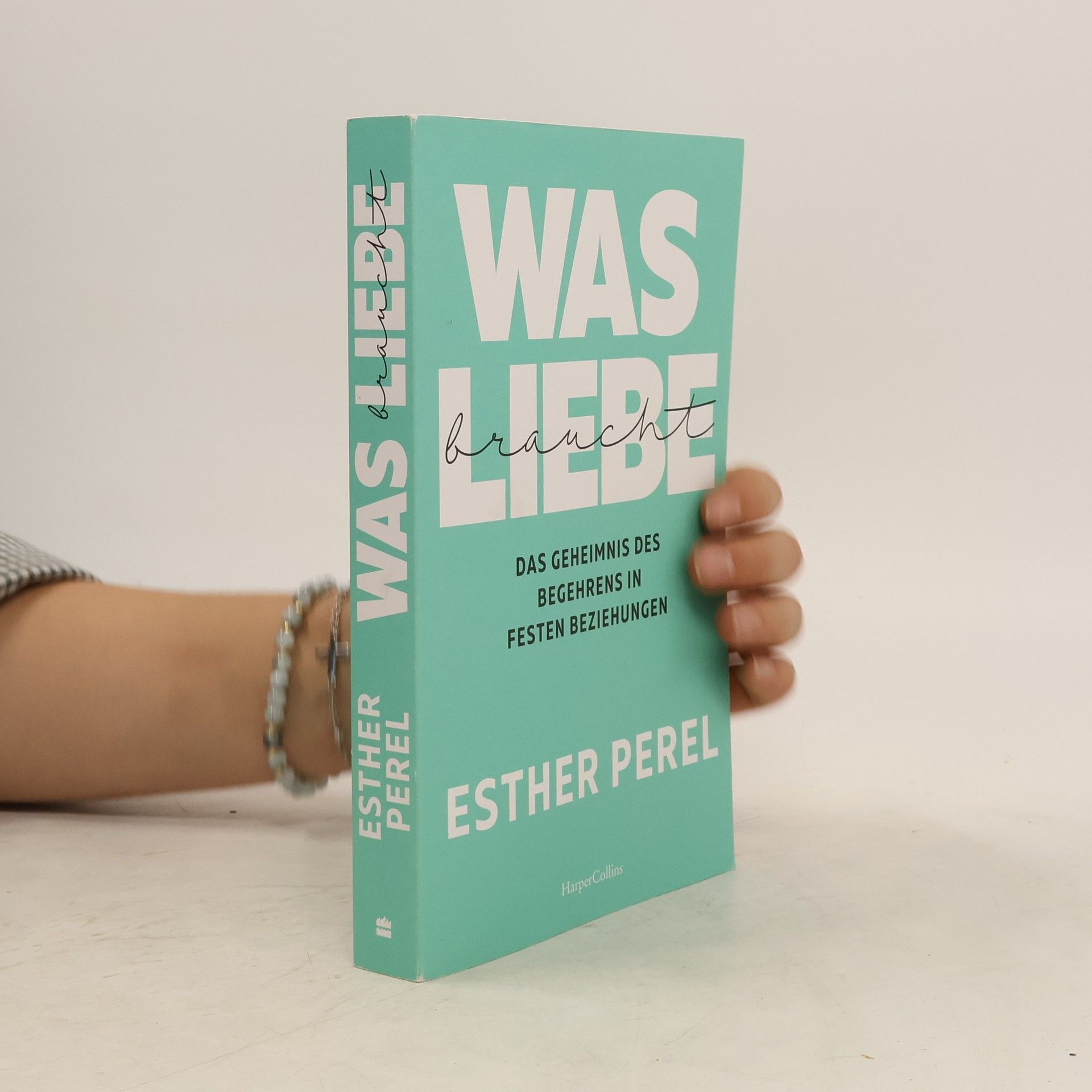 Esther Perel Was Liebe braucht - Das Geheimnis des Begehrens in festen Beziehungen