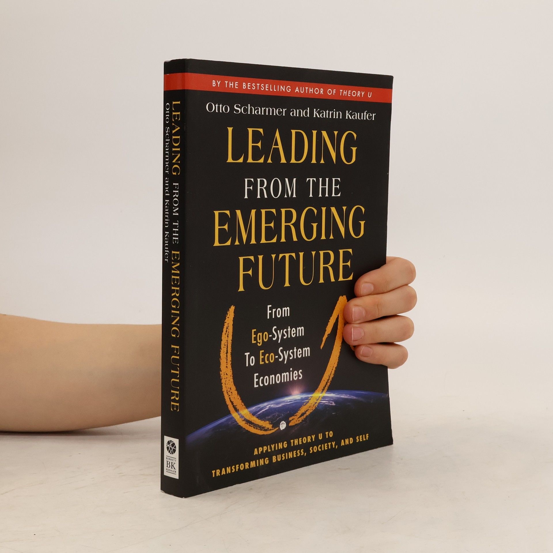 C. Otto Scharmer Leading from the Emerging Future; From Ego-System to Eco-System Economies