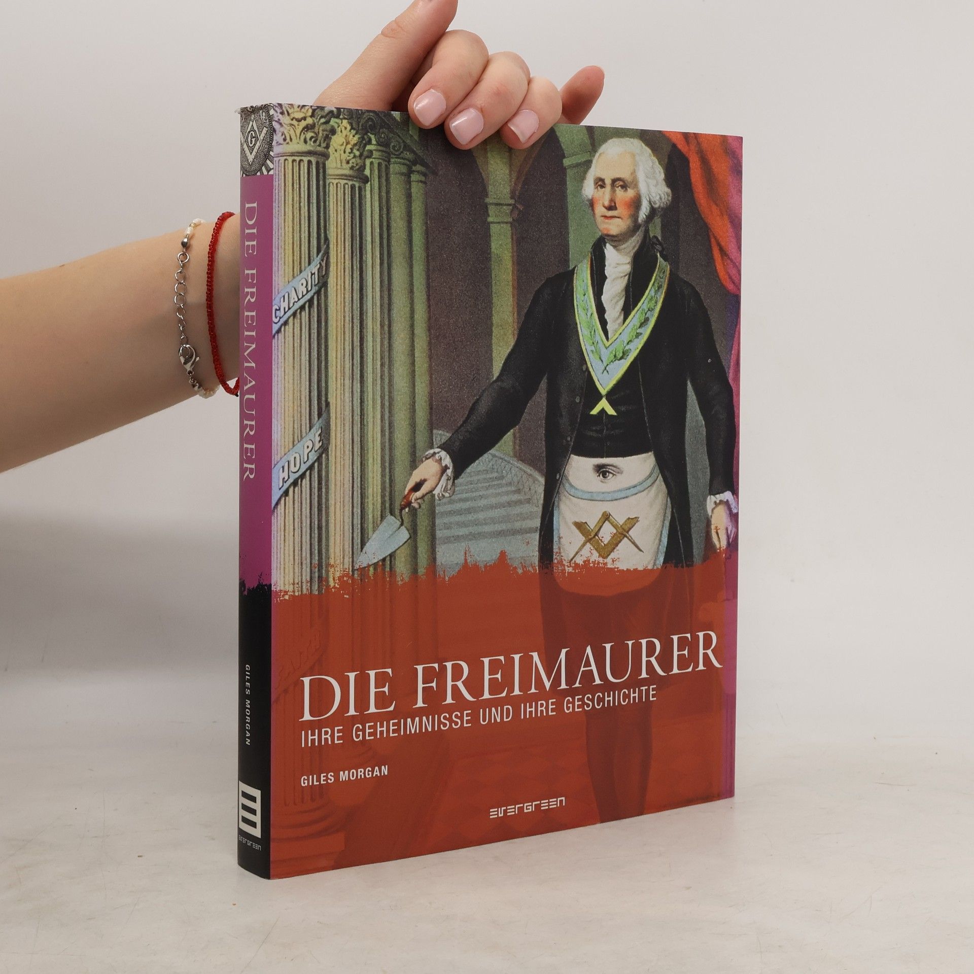 Giles Morgan Die Freimaurer, ihre Geheimnisse und ihre Geschichte
