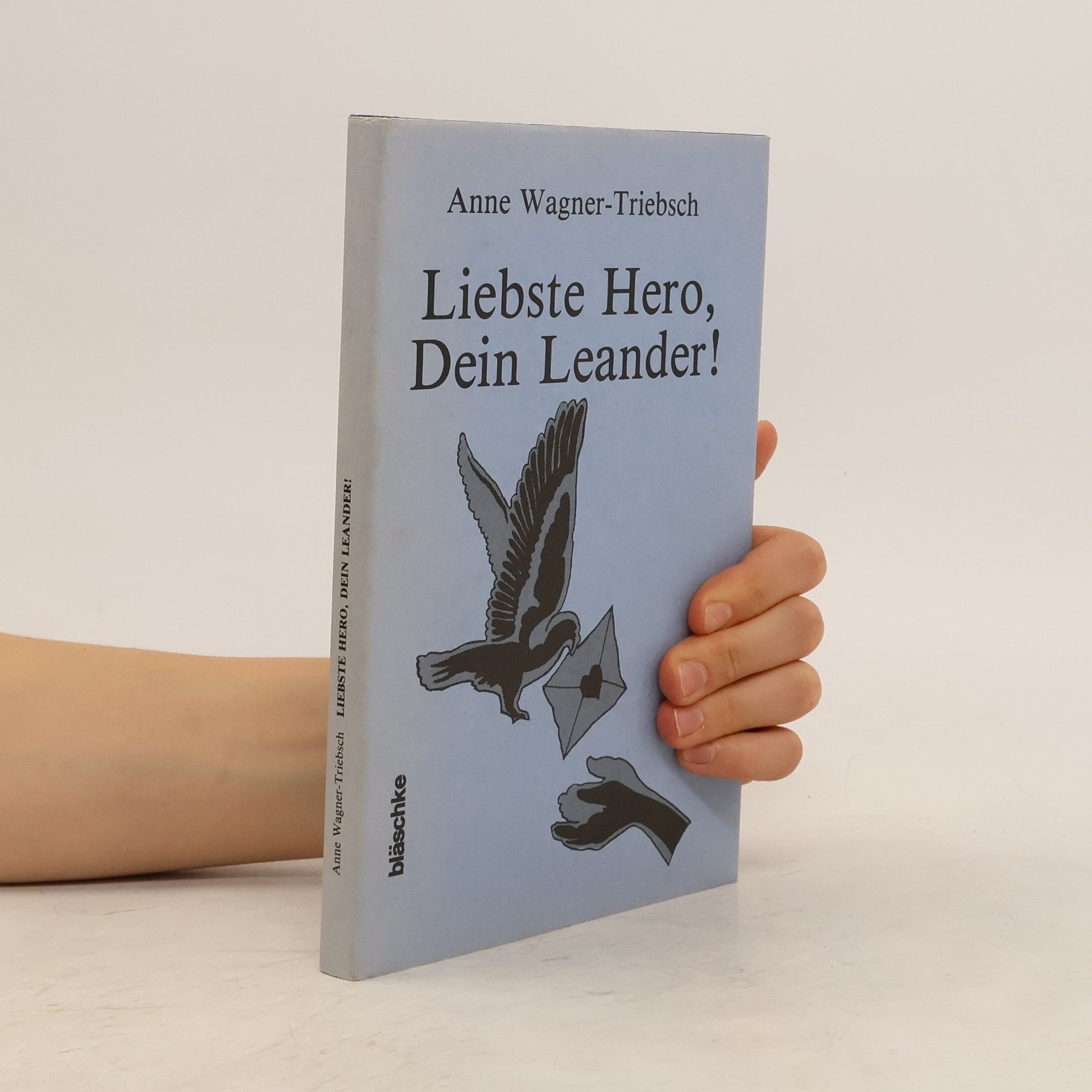 Anne Wagner-Triebsch Liebste Hero, Dein Leander!