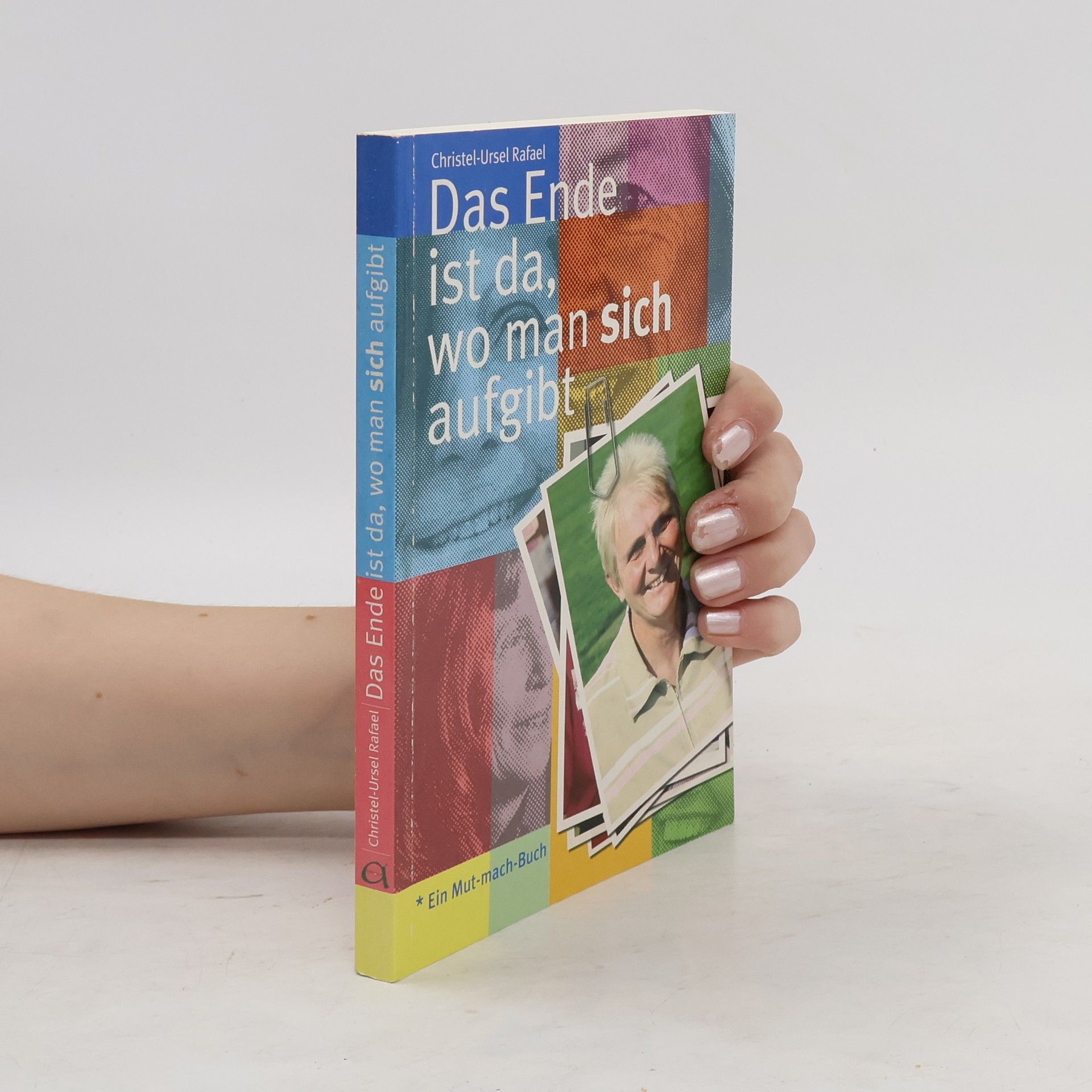 Christel Ursel Rafael Das Ende ist da, wo man sich aufgibt