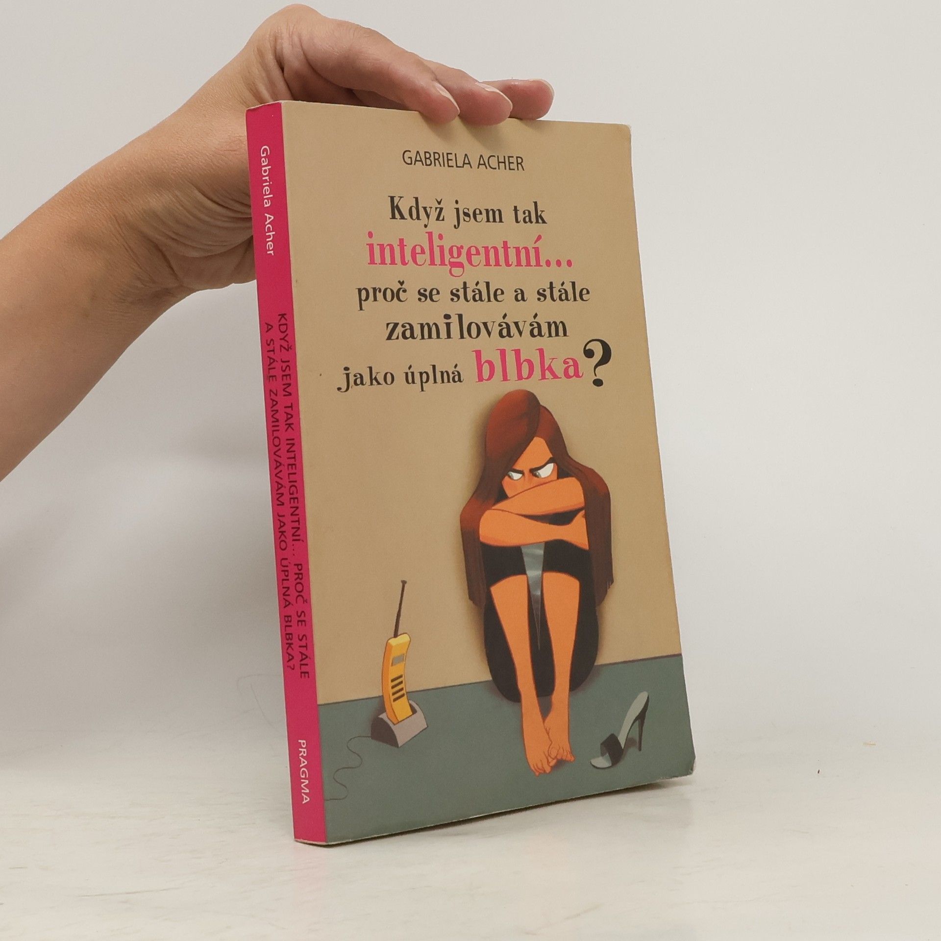 Gabriela Acher Když jsem tak inteligentní--, proč se stále a stále zamilovávám jako úplná blbka?