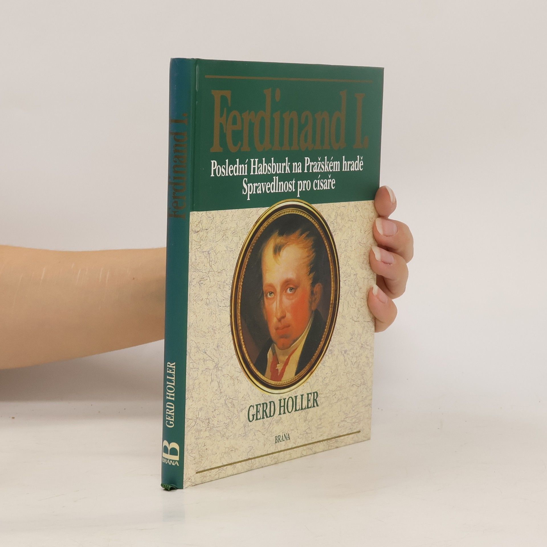 Gerd Holler Ferdinand I., poslední Habsburk na Pražském hradě - spravedlnost pro císaře