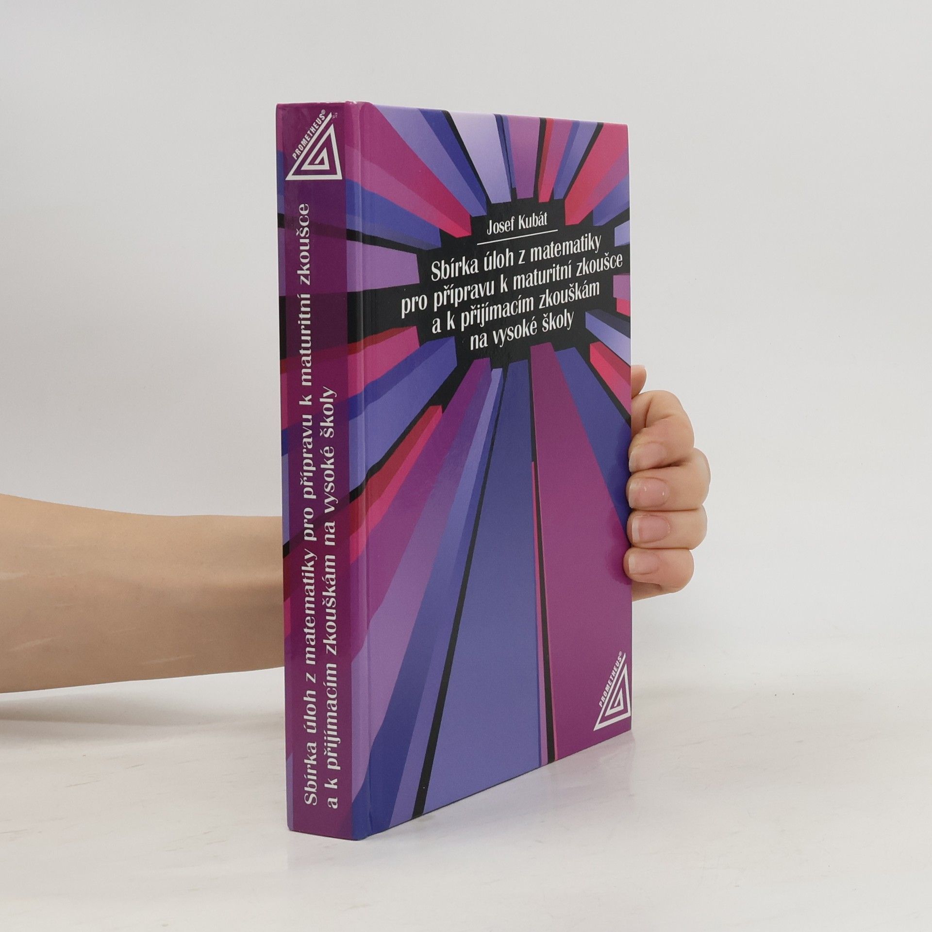 Josef Kubát Sbírka úloh z matematiky pro přípravu k maturitní zkoušce a k přijímacím zkouškám na vysoké školy