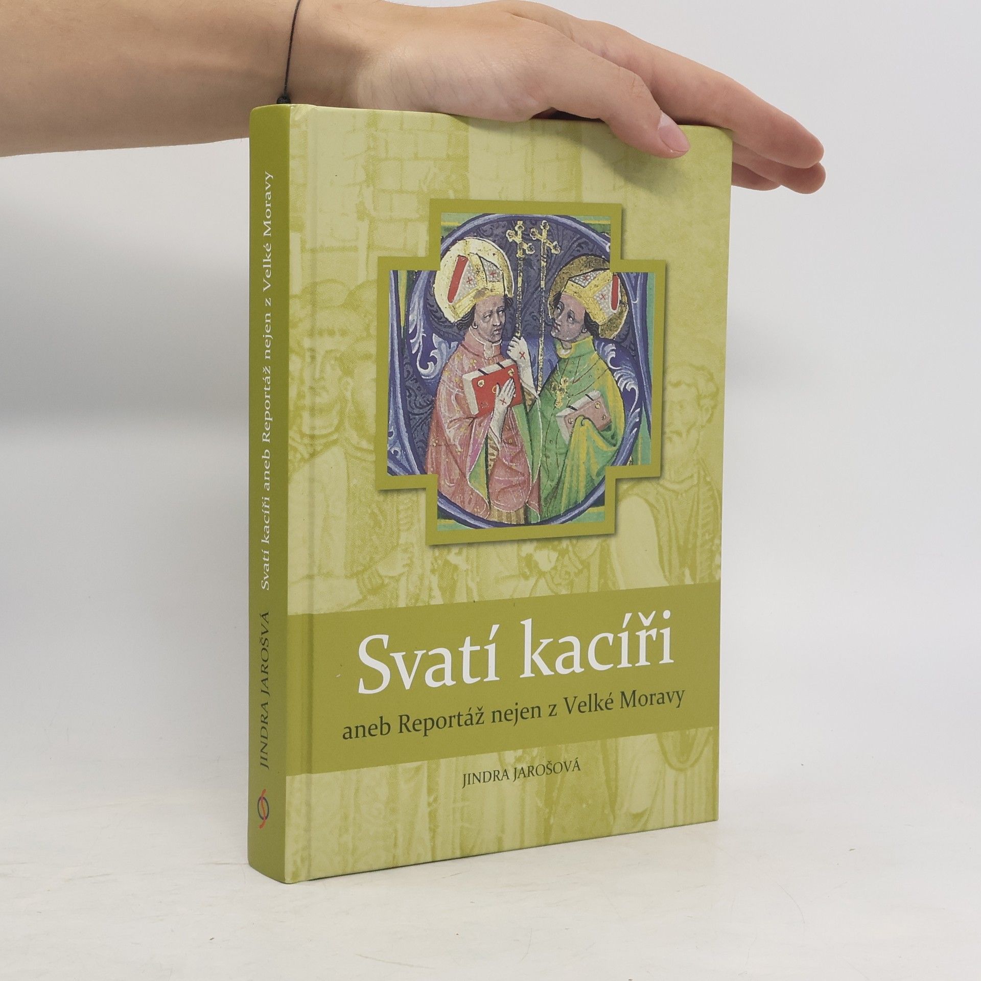 Jindra Jarošová Svatí kacíři, aneb, Reportáž nejen z Velké Moravy