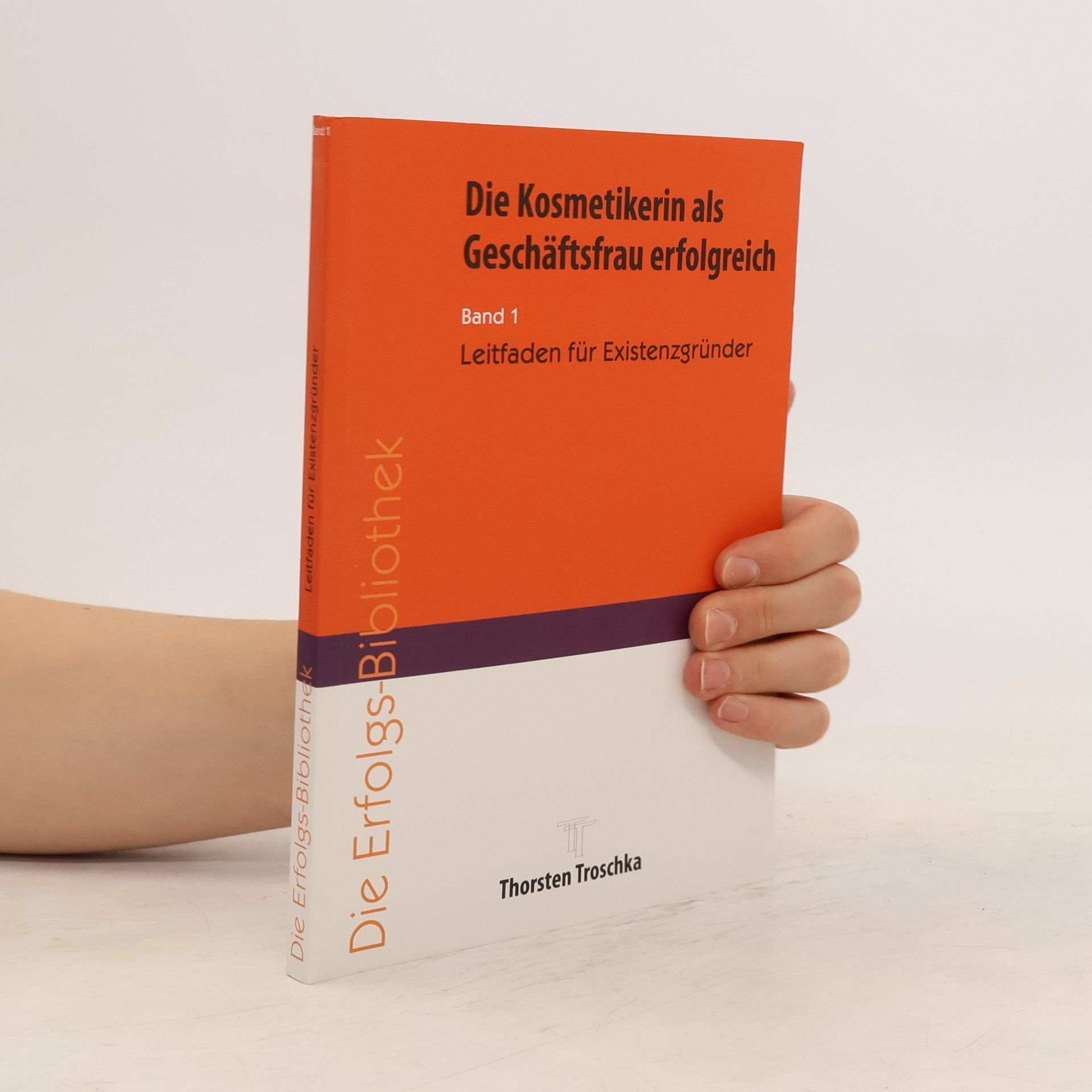 Thorsten Troschka Die Kosmetikerin als Geschäftsfrau erfolgreich. Band 1