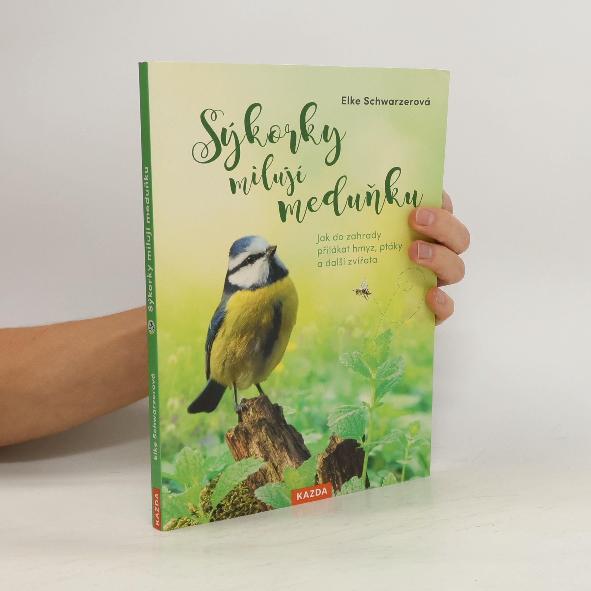 Elke Schwarzer Sýkorky milují meduňku : jak do zahrady přilákat hmyz, ptáky a další zvířata