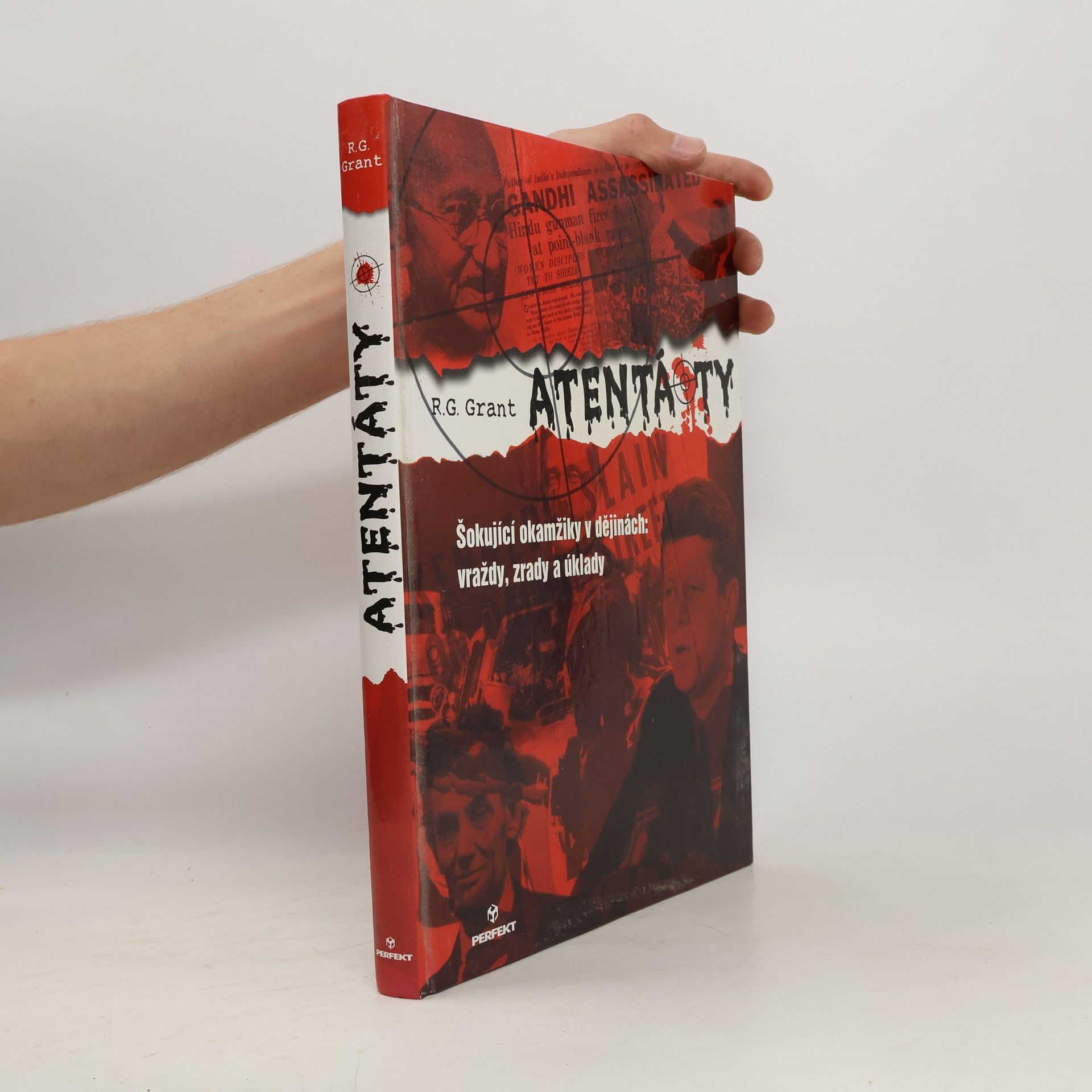 Reg G. Grant Atentáty : Šokující okamžiky v dějinách: vraždy, zrady a úklady