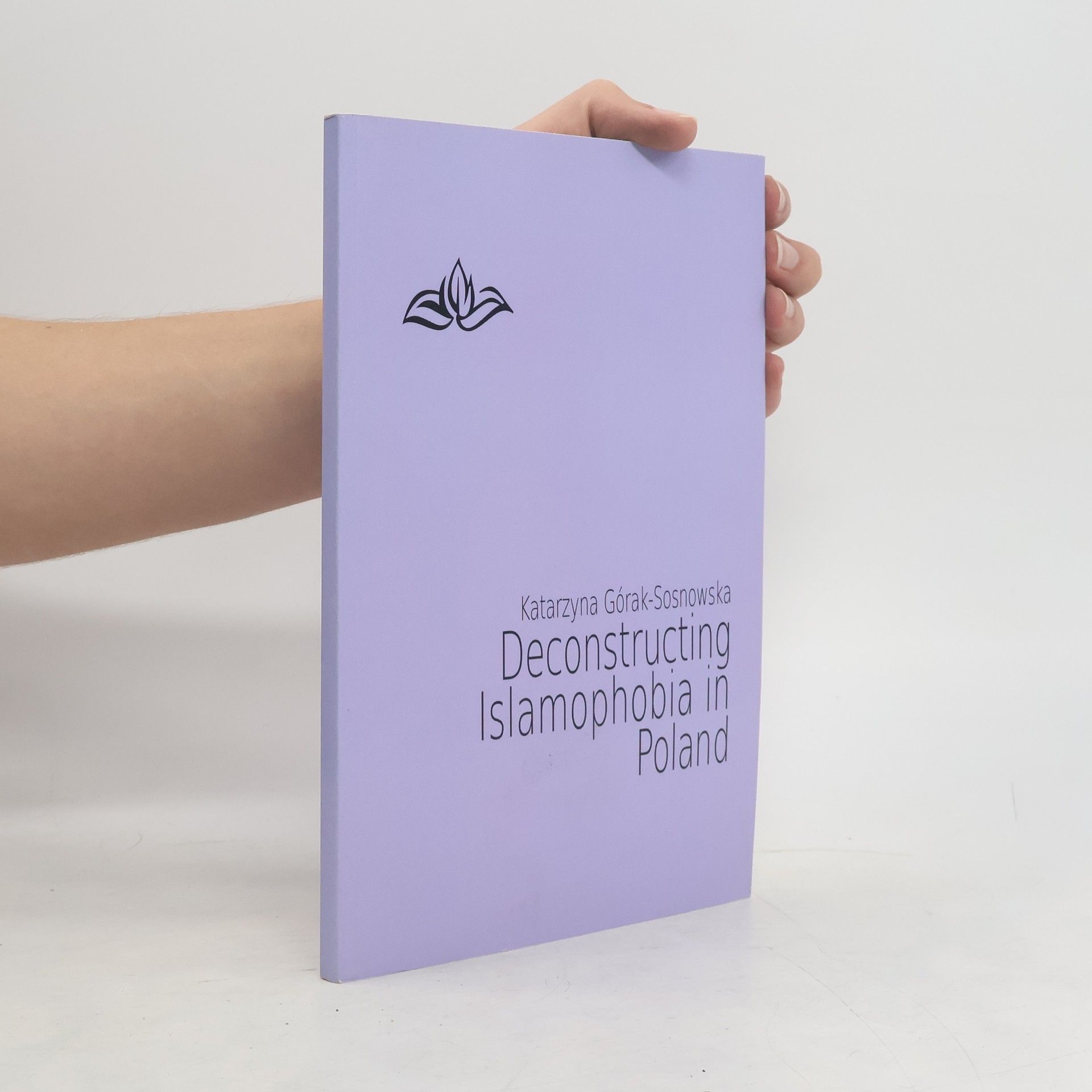 Katarzyna Górak Sosnowska Deconstructing Islamophobia in Poland