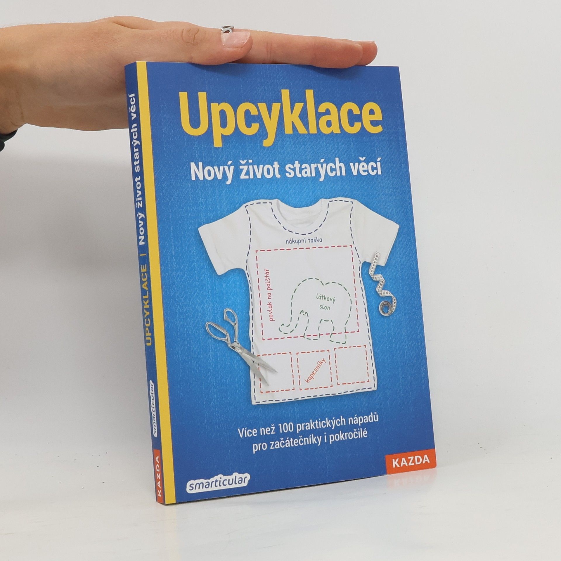 Monika Řezníčková Upcyklace : nový život starých věcí : více než 100 praktických nápadů pro začátečníky i pokročilé