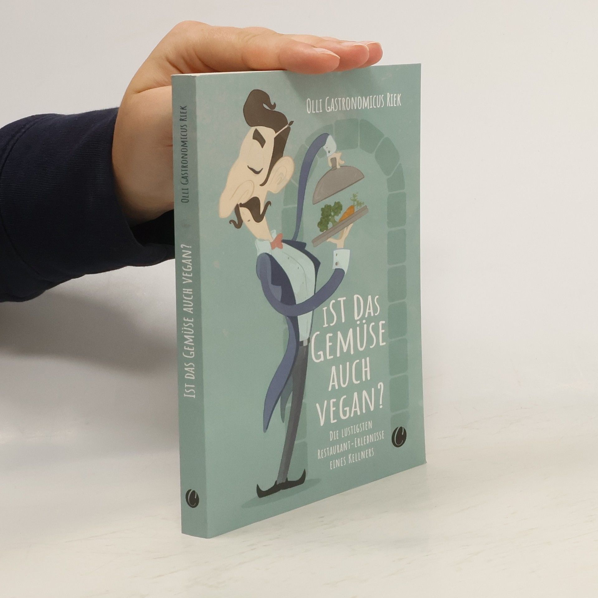 Olli 'Gastronomicus' Riek Ist das Gemüse auch vegan? Skurrile Geschichten aus dem Restaurant