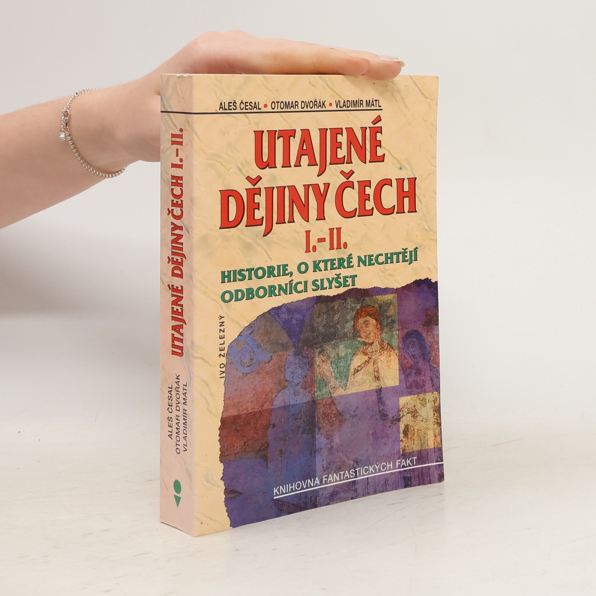 Utajené dějiny Čech I.-II. : historie, o které nechtějí odborníci slyšet