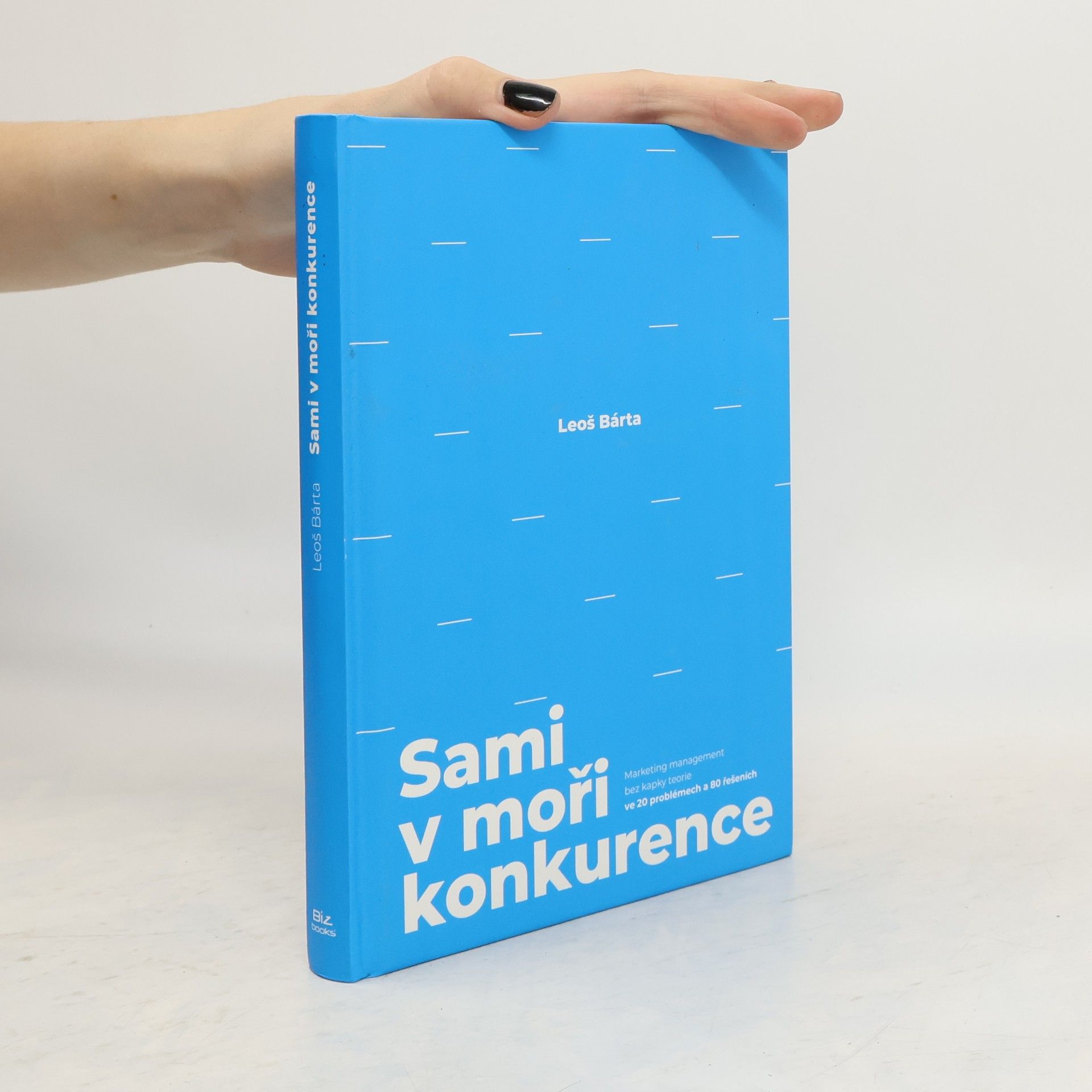 Sami v moři konkurence : marketing management bez kapky teorie ve 20 problémech a 80 řešeních