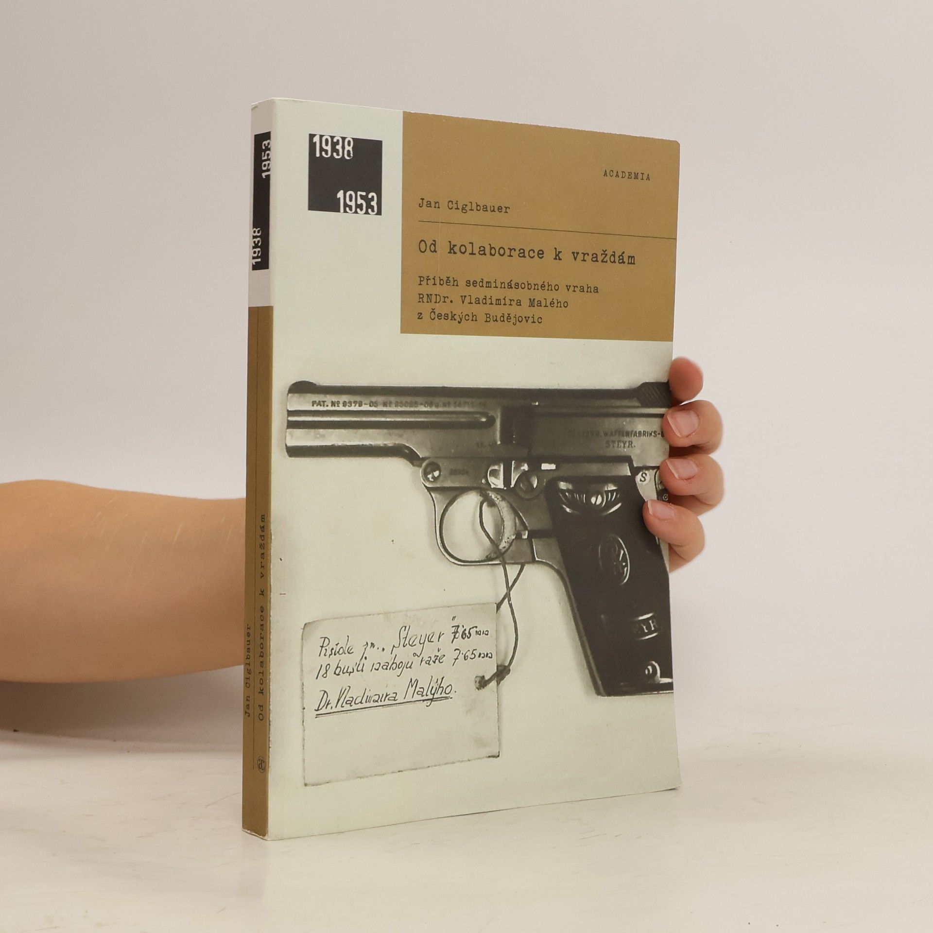 Jan Ciglbauer Od kolaborace k vraždám. Příběh sedminásobného vraha RNDr. Vladimíra Malého z Českých Budějovic