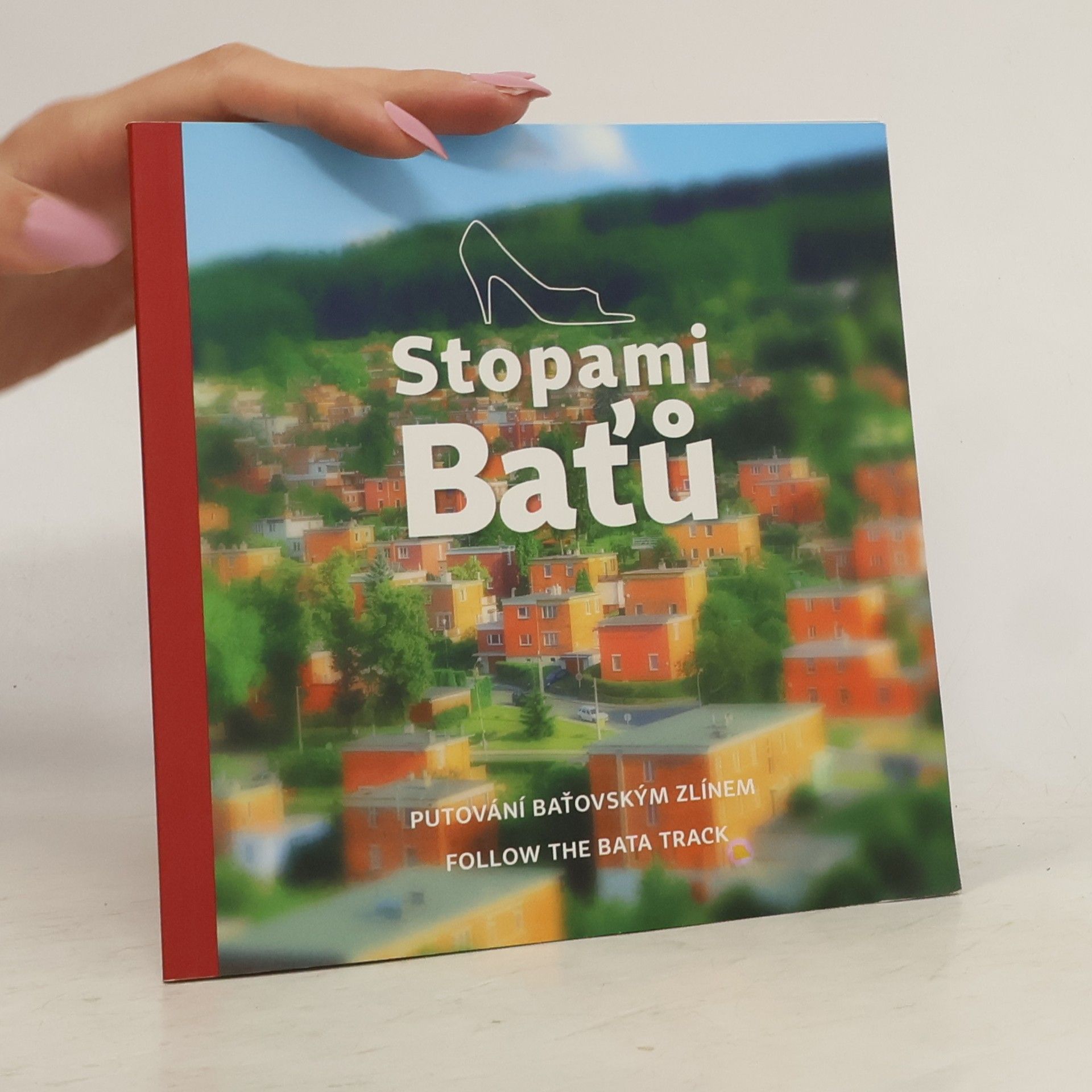 Lenka Vavrušová Stopami Baťů : putování baťovským Zlínem = follow the Bata track