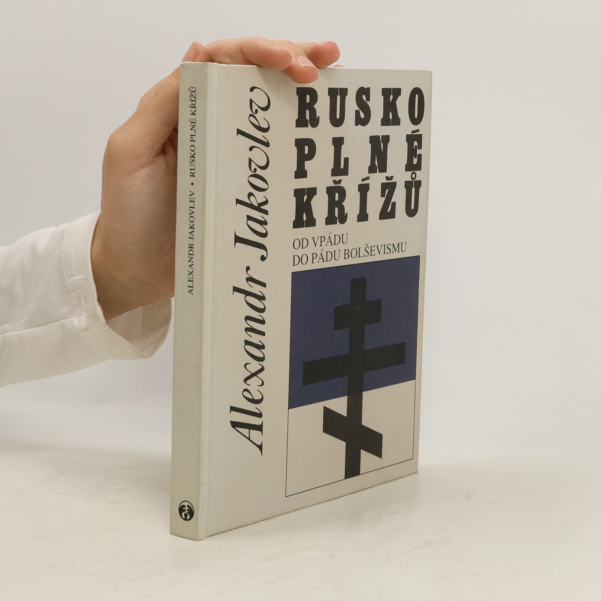 Alexander Nikolajewitsch Jakowlew Rusko plné křížů : od vpádu do pádu bolševismu