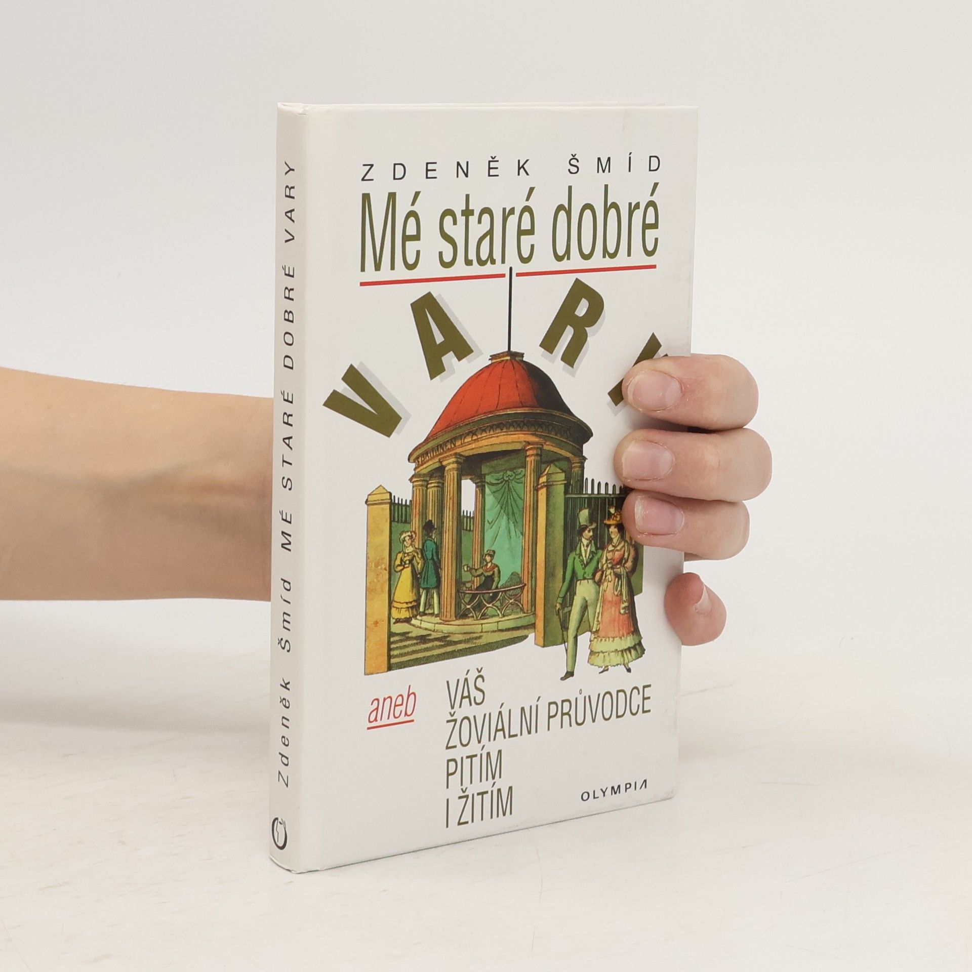 Zdeněk Šmíd Mé staré dobré Vary, aneb, Váš žoviální průvodce pitím i žitím
