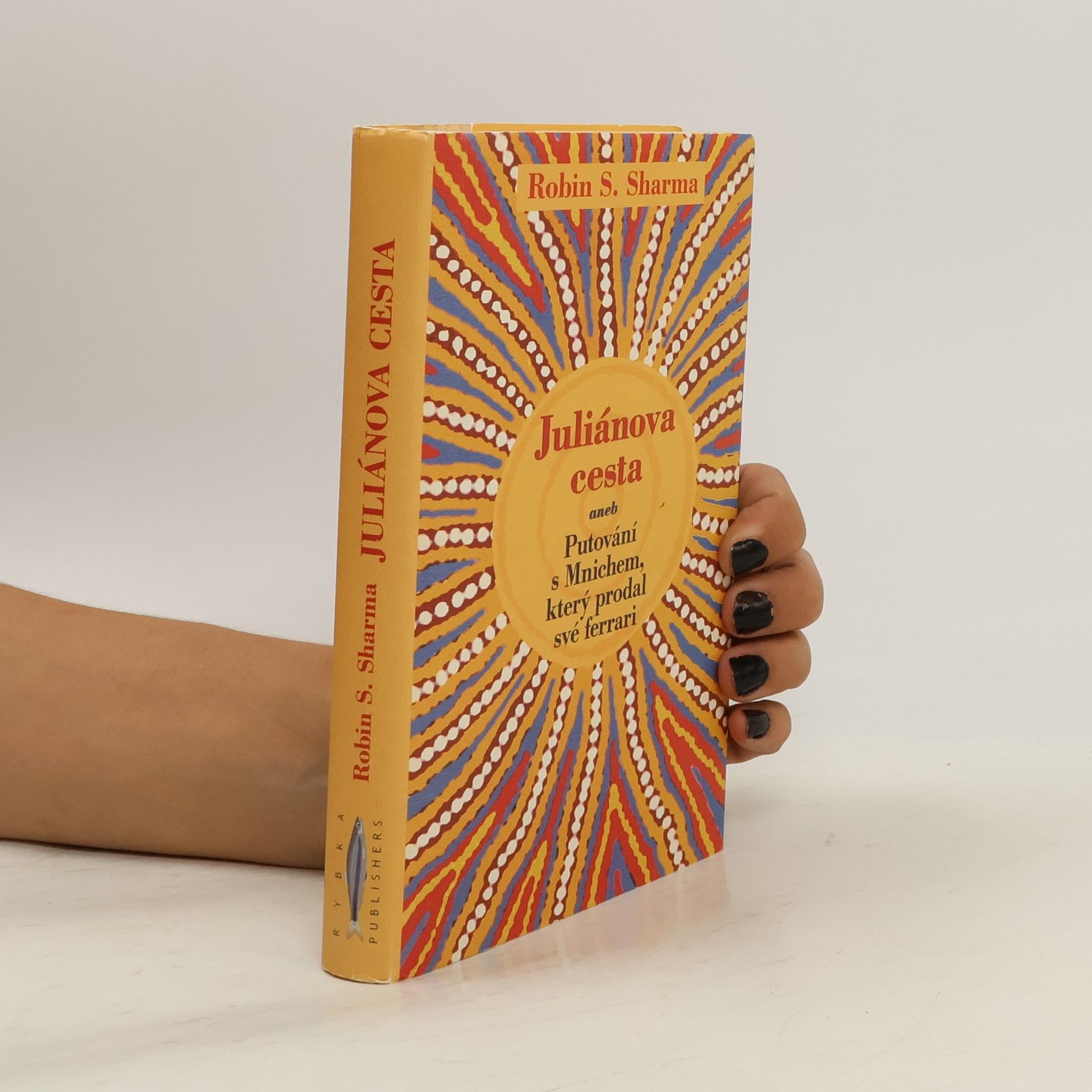 Robin Sharma Juliánova cesta aneb putování s Mnichem, který prodal své ferrari