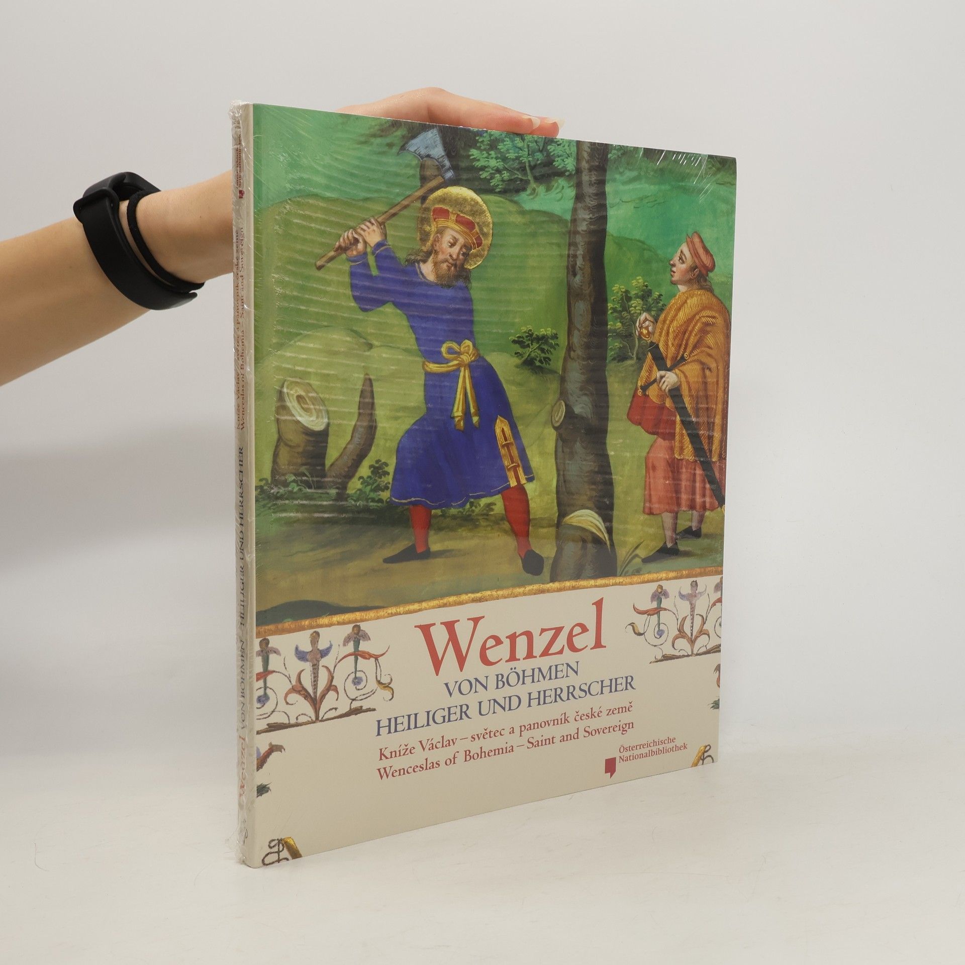 Monika Kiegler-Griensteidl Wenzel von Böhmen. Heiliger und Herrscher / Kníže Václav. Světec a panovník české země / Wenceslas of Bohemia. Saint and Sove