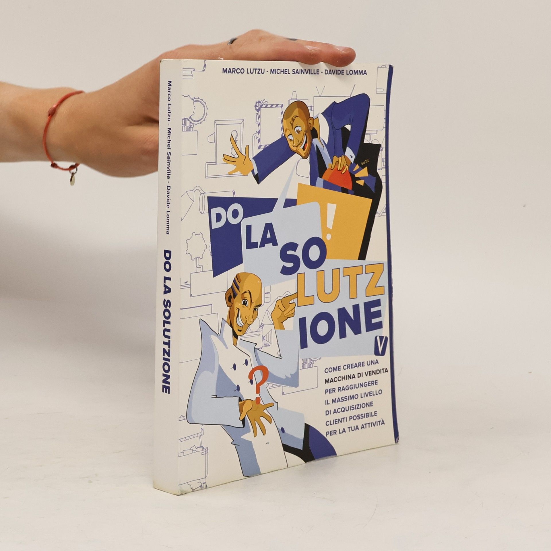 Marco Lutzu Do la solutzione. Come creare una macchina di vendita per raggiungere il massimo livello di acquisizione clienti possibile per la tua attività